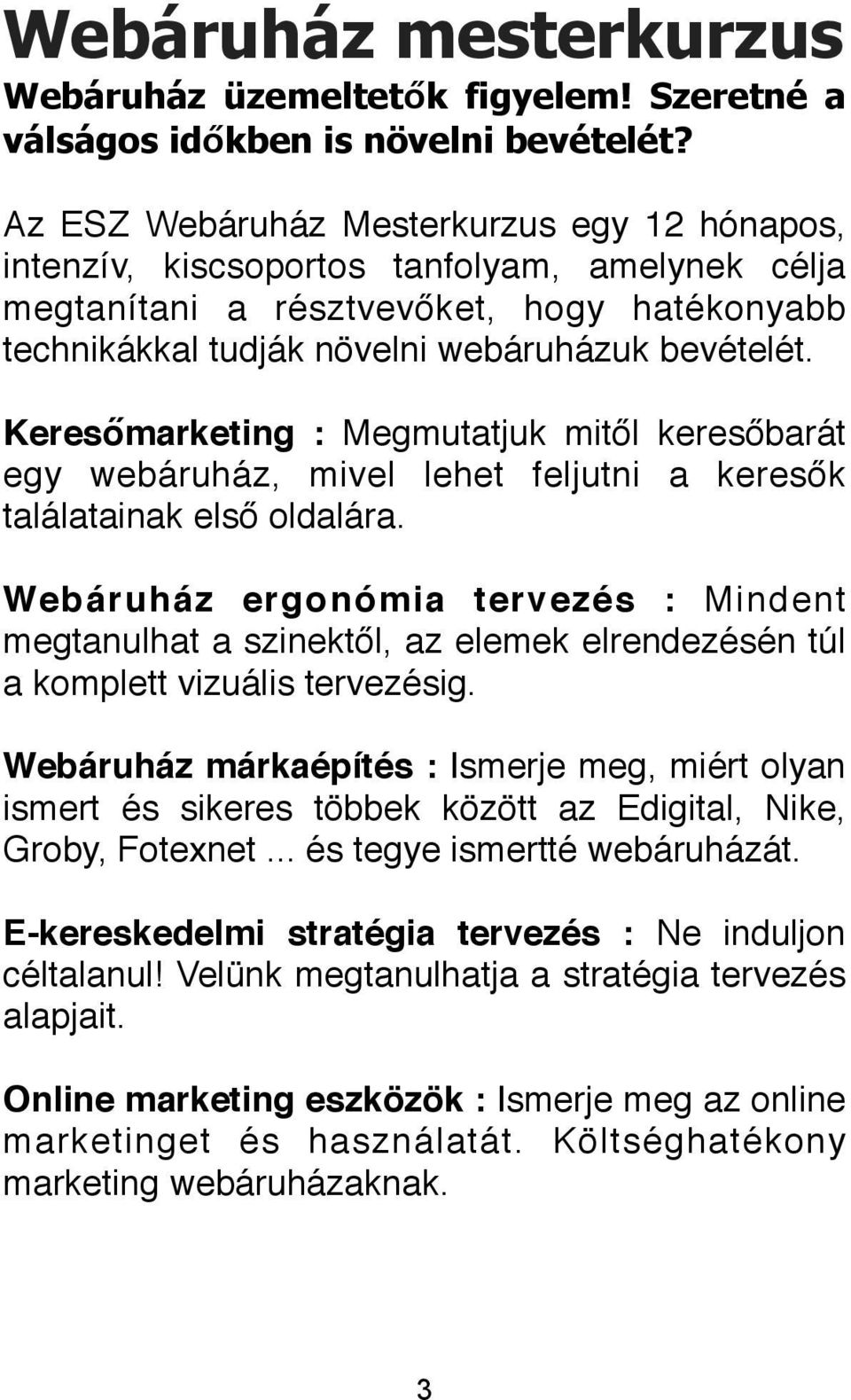 Keresőmarketing : Megmutatjuk mitől keresőbarát egy webáruház, mivel lehet feljutni a keresők találatainak első oldalára.