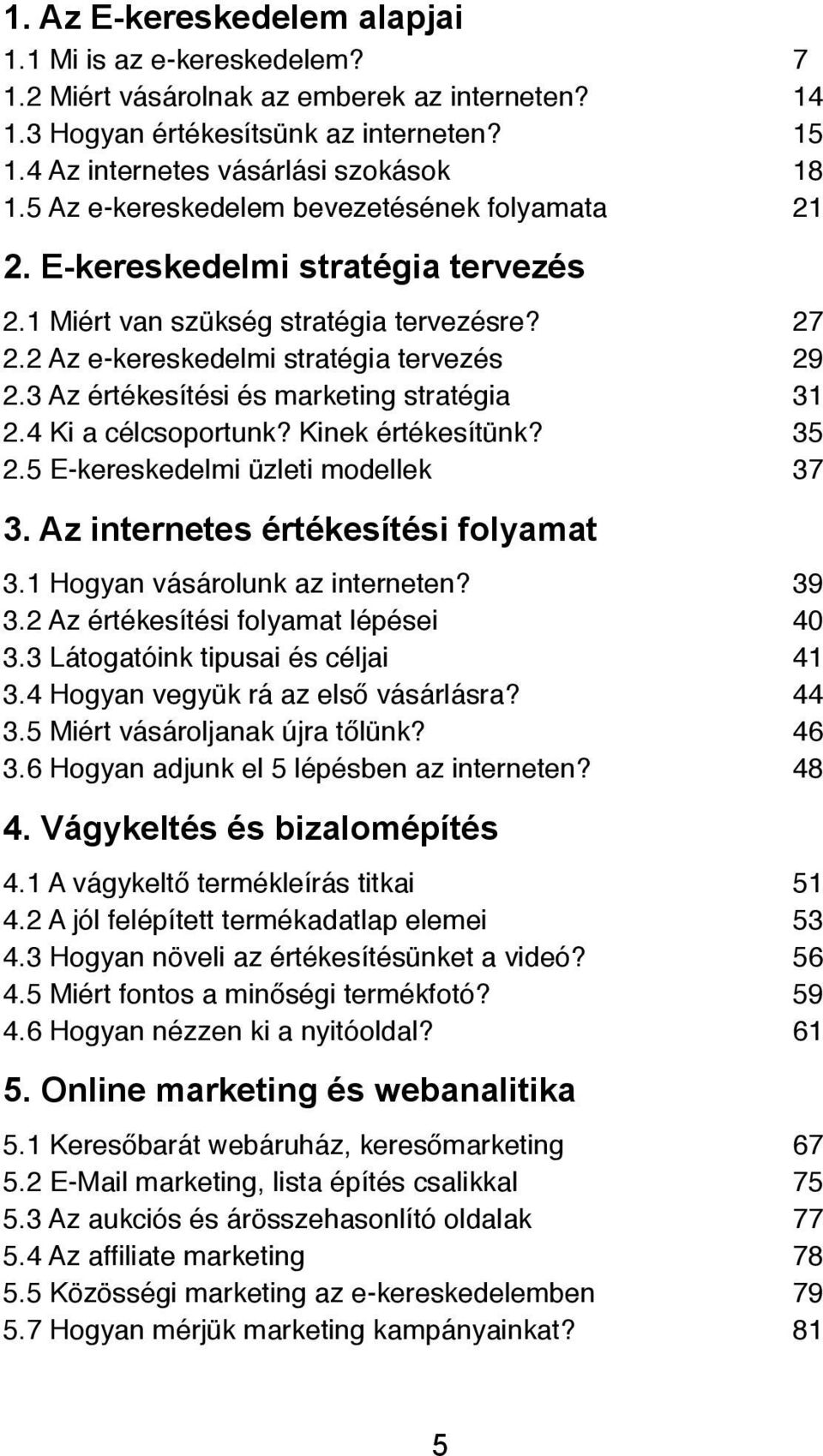 3 Az értékesítési és marketing stratégia! 31 2.4 Ki a célcsoportunk? Kinek értékesítünk?! 35 2.5 E-kereskedelmi üzleti modellek! 37 3. Az internetes értékesítési folyamat 3.