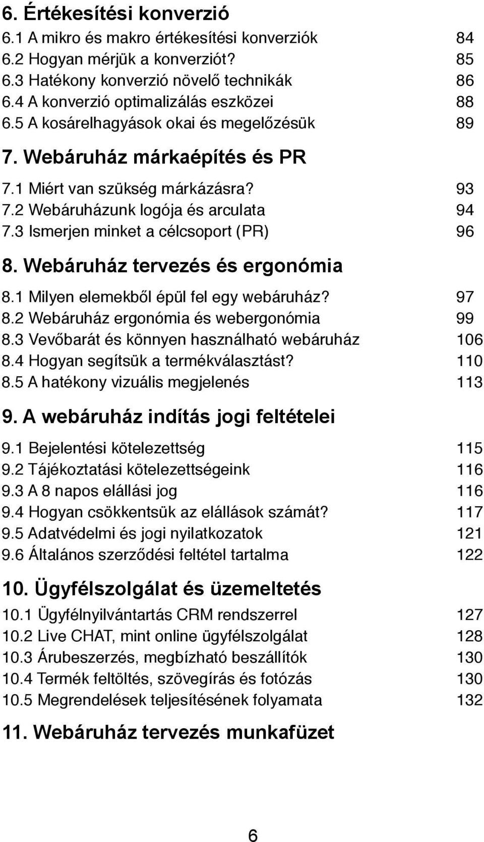 Webáruház tervezés és ergonómia 8.1 Milyen elemekből épül fel egy webáruház?! 97 8.2 Webáruház ergonómia és webergonómia! 99 8.3 Vevőbarát és könnyen használható webáruház! 106 8.