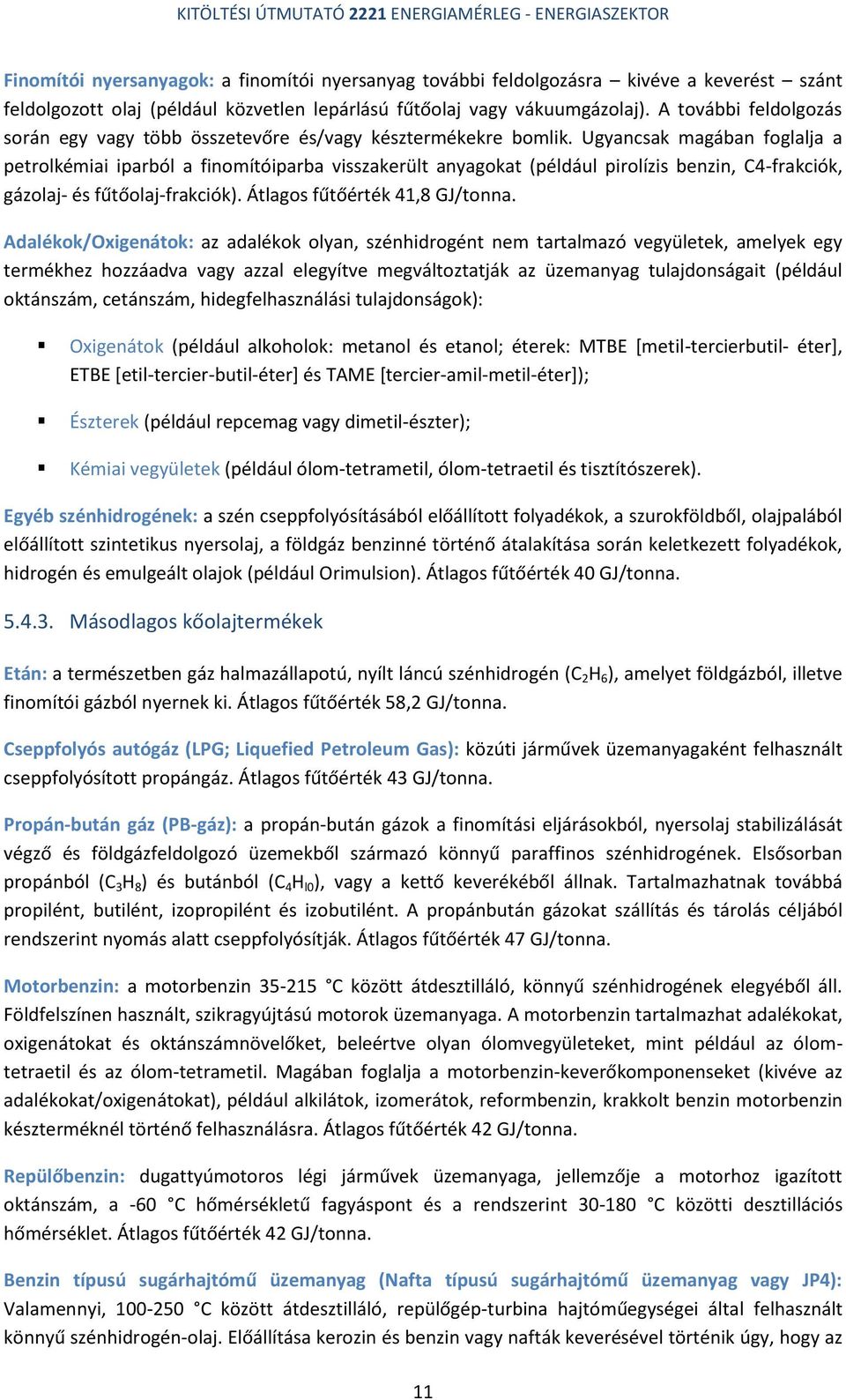 Ugyancsak magában foglalja a petrolkémiai iparból a finomítóiparba visszakerült anyagokat (például pirolízis benzin, C4-frakciók, gázolaj- és fűtőolaj-frakciók). Átlagos fűtőérték 41,8 GJ/tonna.