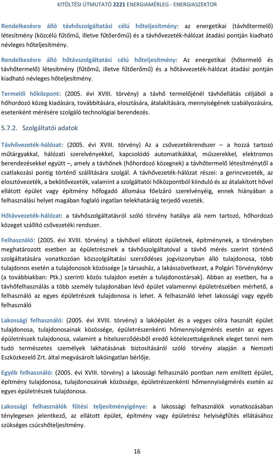 Rendelkezésre álló hőtávszolgáltatási célú hőteljesítmény: Az energetikai (hőtermelő és távhőtermelő) létesítmény (fűtőmű, illetve fűtőerőmű) és a hőtávvezeték-hálózat átadási pontján kiadható