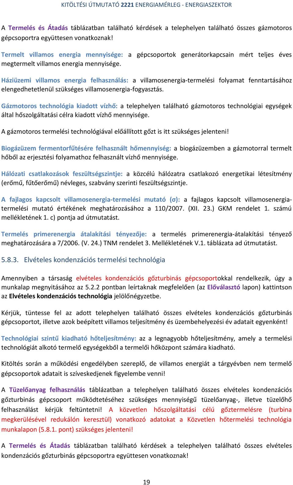 Háziüzemi villamos energia felhasználás: a villamosenergia-termelési folyamat fenntartásához elengedhetetlenül szükséges villamosenergia-fogyasztás.