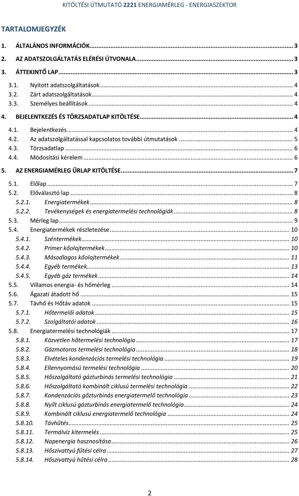 AZ ENERGIAMÉRLEG ŰRLAP KITÖLTÉSE... 7 5.1. Előlap... 7 5.2. Előválasztó lap... 8 5.2.1. Energiatermékek... 8 5.2.2. Tevékenységek és energiatermelési technológiák... 8 5.3. Mérleg lap... 9 5.4.