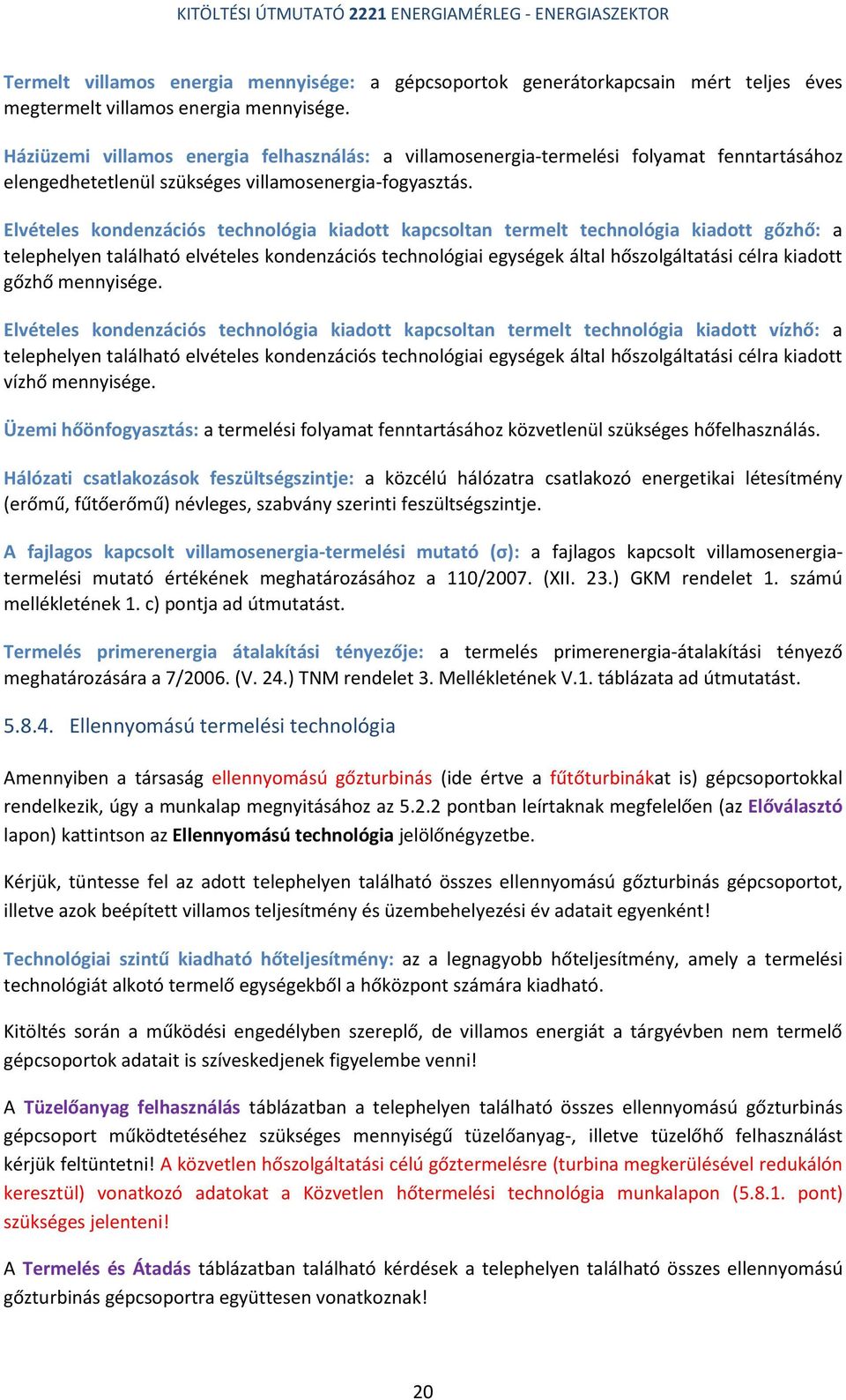 Elvételes kondenzációs technológia kiadott kapcsoltan termelt technológia kiadott gőzhő: a telephelyen található elvételes kondenzációs technológiai egységek által hőszolgáltatási célra kiadott gőzhő