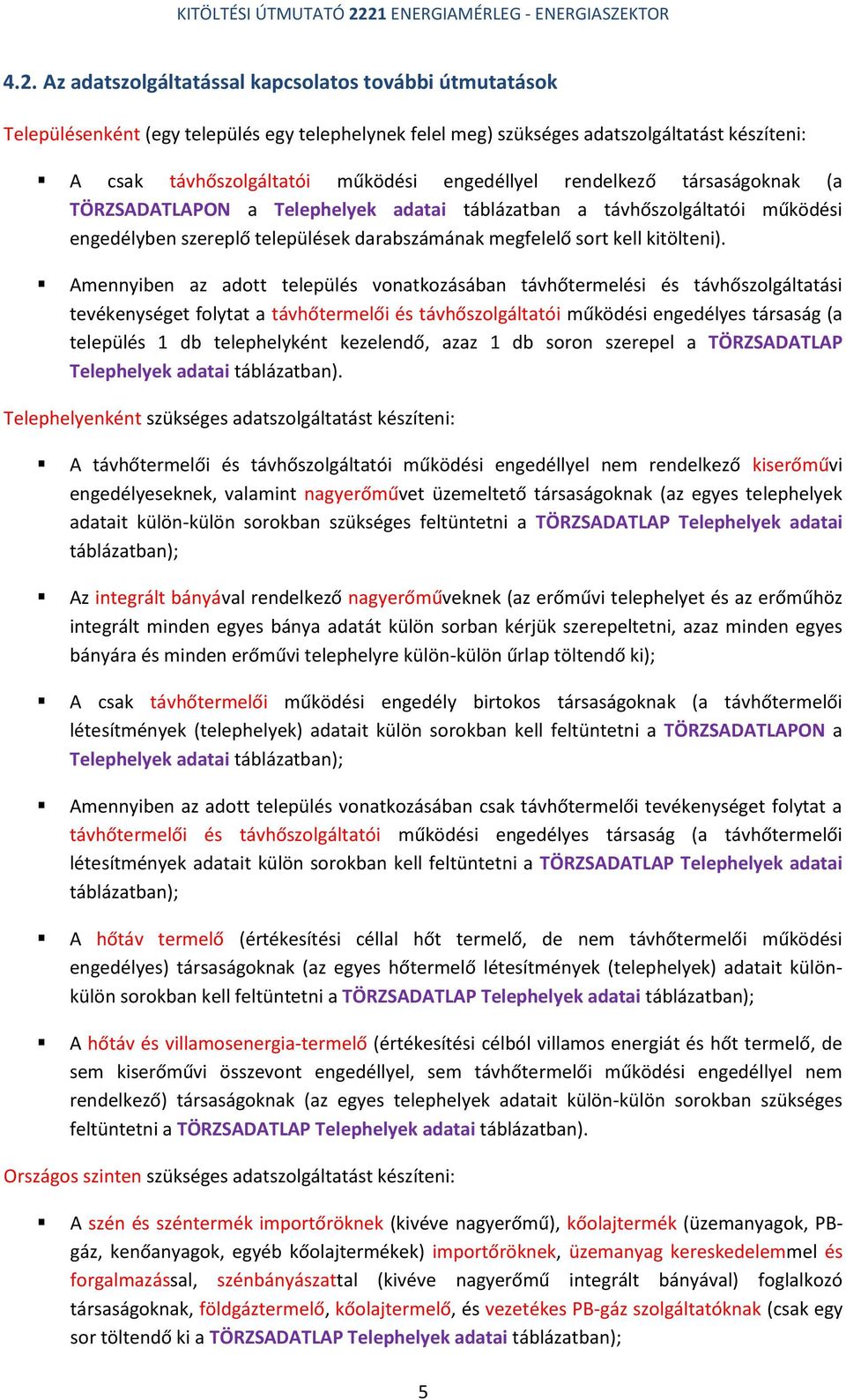 Amennyiben az adott település vonatkozásában távhőtermelési és távhőszolgáltatási tevékenységet folytat a távhőtermelői és távhőszolgáltatói működési engedélyes társaság (a település 1 db