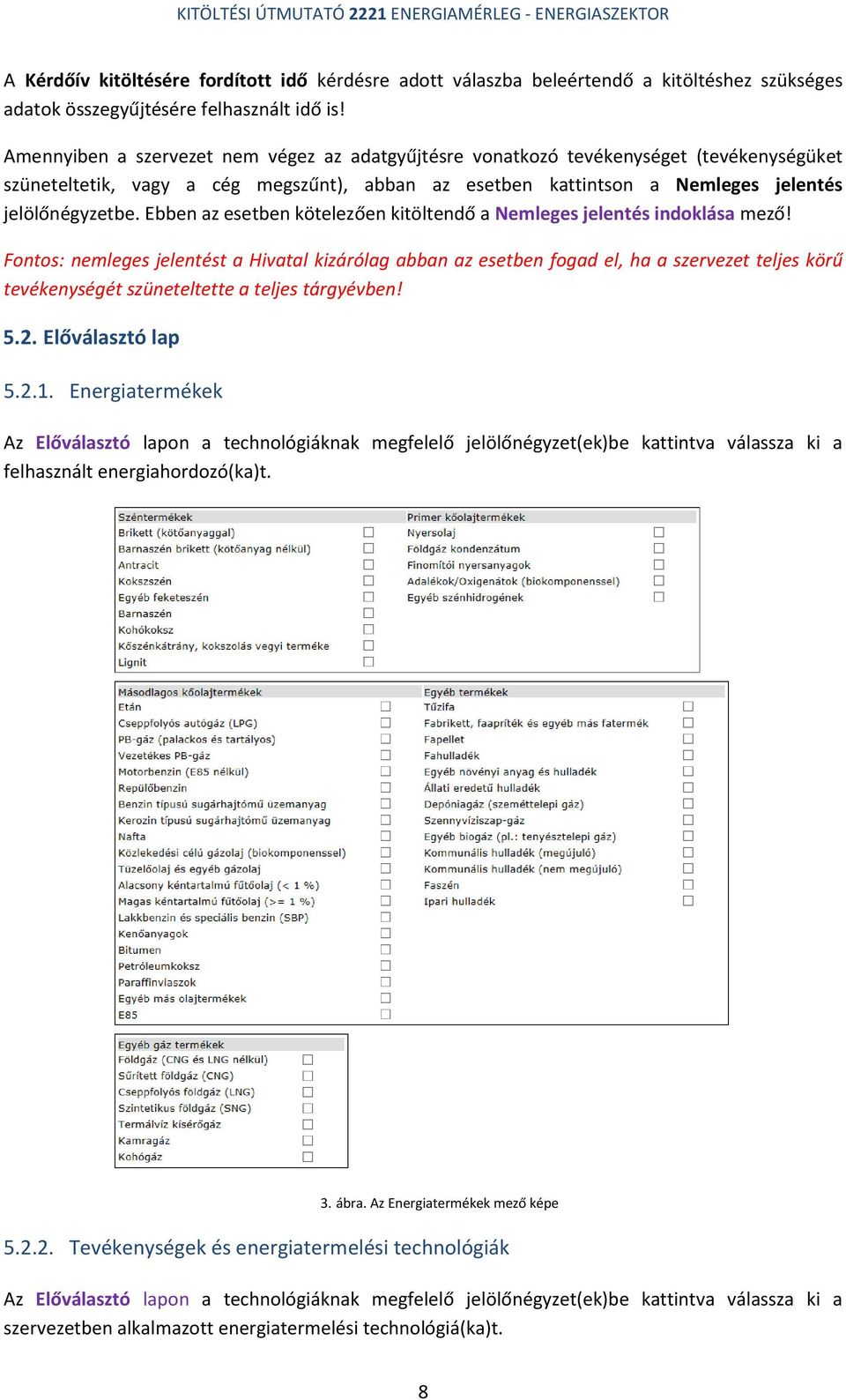 Ebben az esetben kötelezően kitöltendő a Nemleges jelentés indoklása mező!