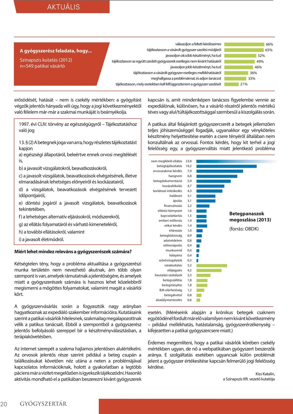 szedett gyógyszerek esetleges nem kívánt hatásairól javasoljon jobb készítményt, ha tud tájékoztasson a vásárolt gyógyszer esetleges mellékhatásairól meghallgassa a problémáimat, és adjon tanácsot