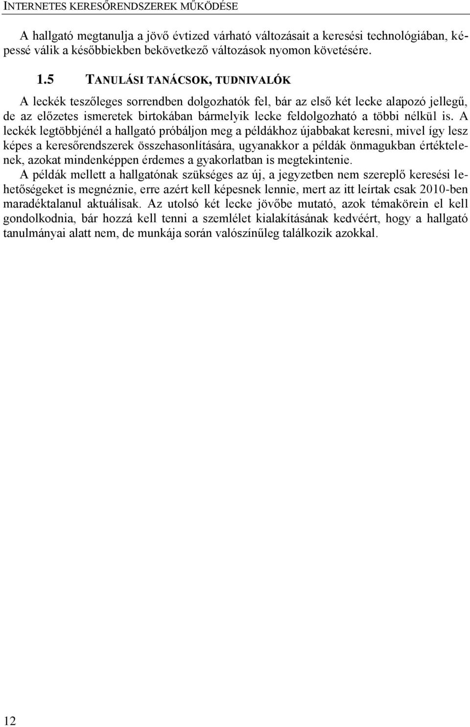 is. A leckék legtöbbjénél a hallgató próbáljon meg a példákhoz újabbakat keresni, mivel így lesz képes a keresőrendszerek összehasonlítására, ugyanakkor a példák önmagukban értéktelenek, azokat