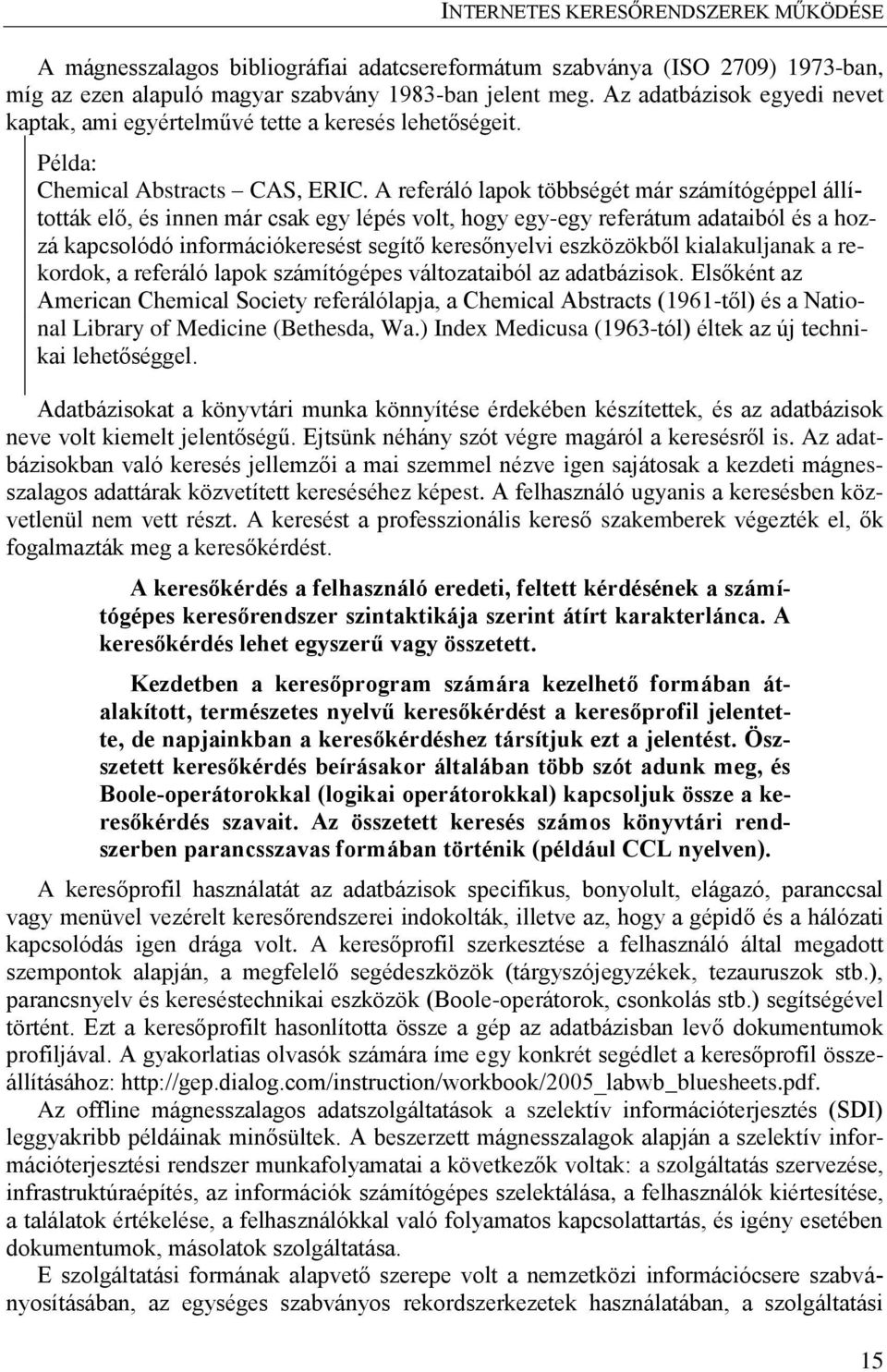 A referáló lapok többségét már számítógéppel állították elő, és innen már csak egy lépés volt, hogy egy-egy referátum adataiból és a hozzá kapcsolódó információkeresést segítő keresőnyelvi