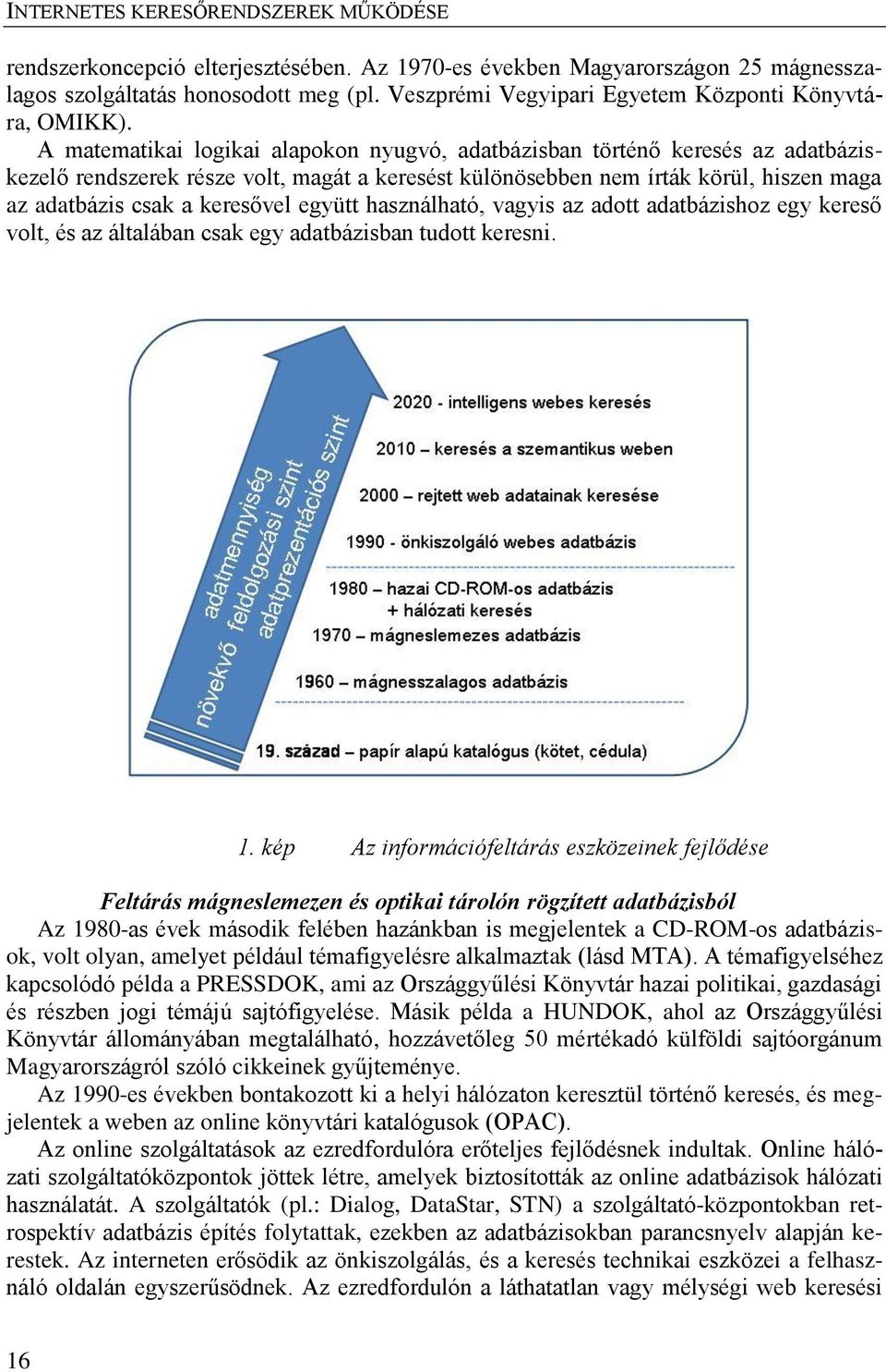 együtt használható, vagyis az adott adatbázishoz egy kereső volt, és az általában csak egy adatbázisban tudott keresni. 1.