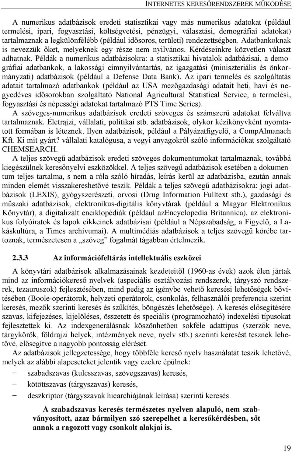 Példák a numerikus adatbázisokra: a statisztikai hivatalok adatbázisai, a demográfiai adatbankok, a lakossági címnyilvántartás, az igazgatási (miniszteriális és önkormányzati) adatbázisok (például a