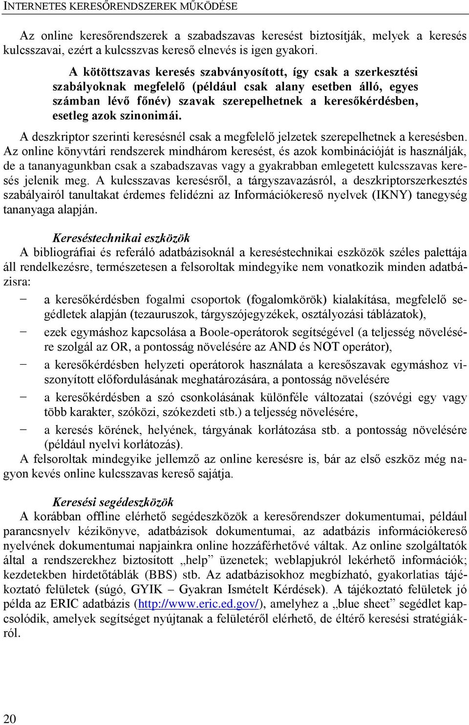 azok szinonimái. A deszkriptor szerinti keresésnél csak a megfelelő jelzetek szerepelhetnek a keresésben.