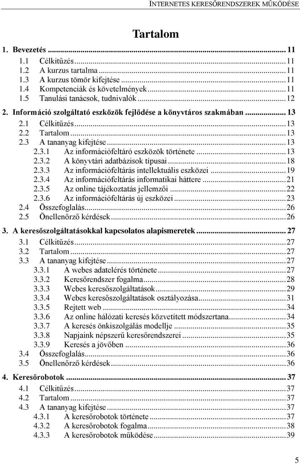 .. 18 2.3.3 Az információfeltárás intellektuális eszközei... 19 2.3.4 Az információfeltárás informatikai háttere... 21 2.3.5 Az online tájékoztatás jellemzői... 22 2.3.6 Az információfeltárás új eszközei.