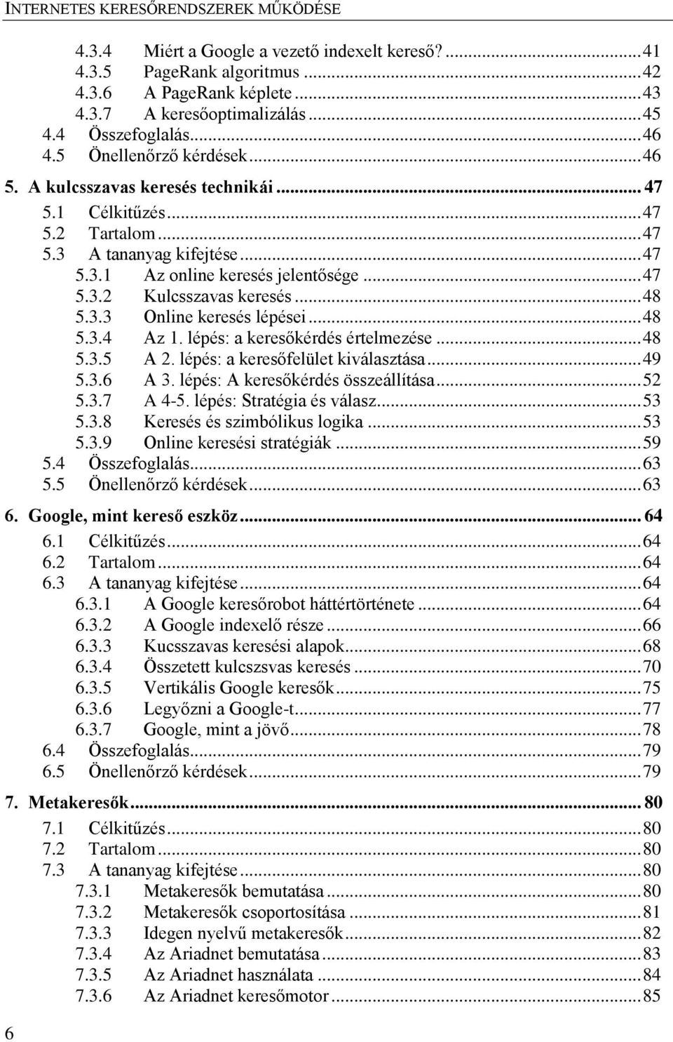 .. 48 5.3.3 Online keresés lépései... 48 5.3.4 Az 1. lépés: a keresőkérdés értelmezése... 48 5.3.5 A 2. lépés: a keresőfelület kiválasztása... 49 5.3.6 A 3. lépés: A keresőkérdés összeállítása... 52 5.