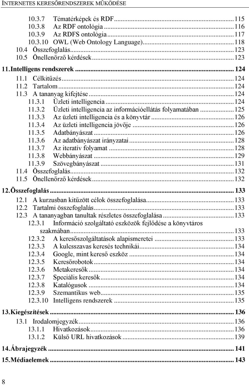 .. 125 11.3.3 Az üzleti intelligencia és a könyvtár... 126 11.3.4 Az üzleti intelligencia jövője... 126 11.3.5 Adatbányászat... 126 11.3.6 Az adatbányászat irányzatai... 128 11.3.7 Az iteratív folyamat.