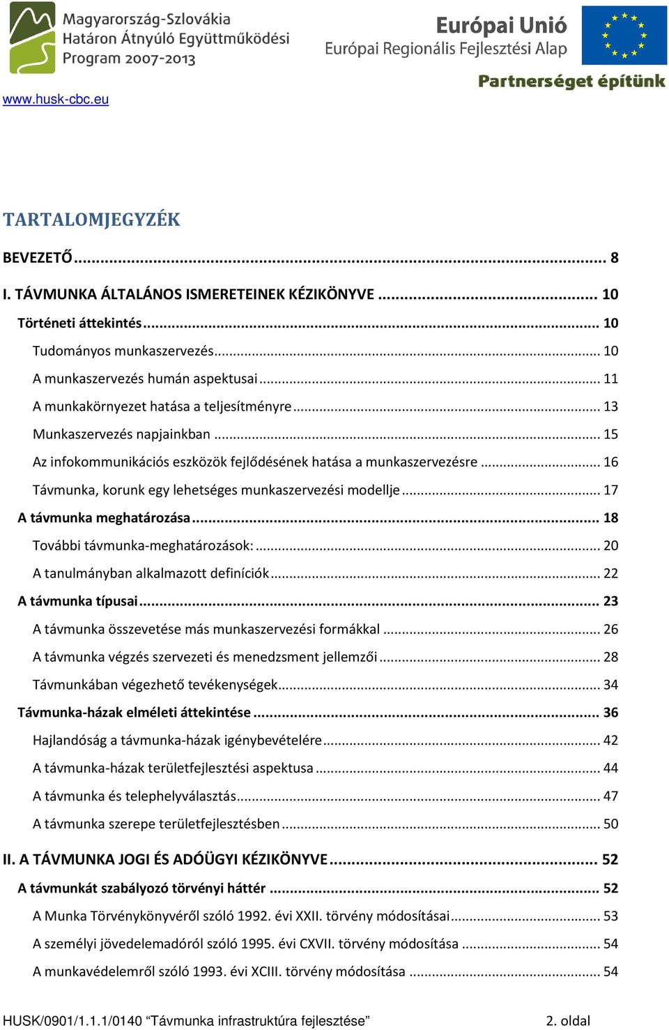 .. 16 Távmunka, korunk egy lehetséges munkaszervezési modellje... 17 A távmunka meghatározása... 18 További távmunka-meghatározások:... 20 A tanulmányban alkalmazott definíciók... 22 A távmunka típusai.