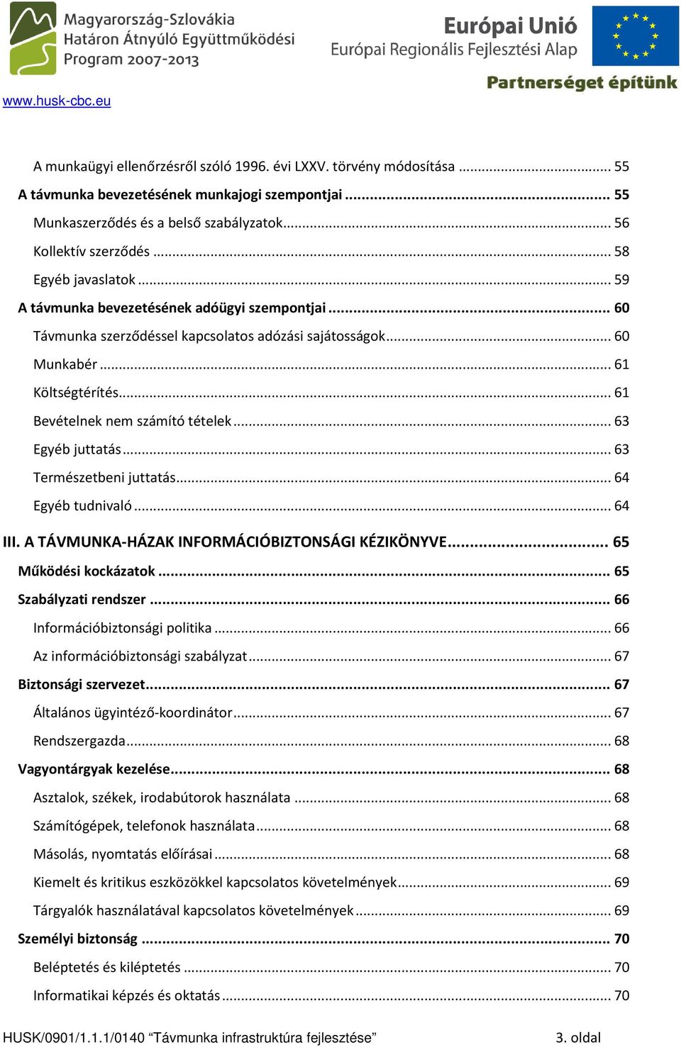 .. 61 Bevételnek nem számító tételek... 63 Egyéb juttatás... 63 Természetbeni juttatás... 64 Egyéb tudnivaló... 64 III. A TÁVMUNKA-HÁZAK INFORMÁCIÓBIZTONSÁGI KÉZIKÖNYVE... 65 Működési kockázatok.