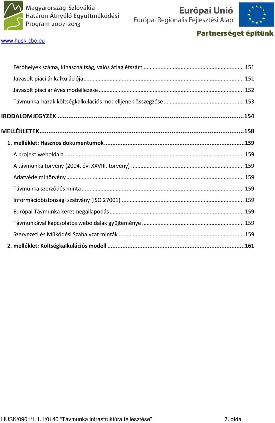 ..159 A projekt weboldala... 159 A távmunka törvény (2004. évi XXVIII. törvény)... 159 Adatvédelmi törvény... 159 Távmunka szerződés minta.