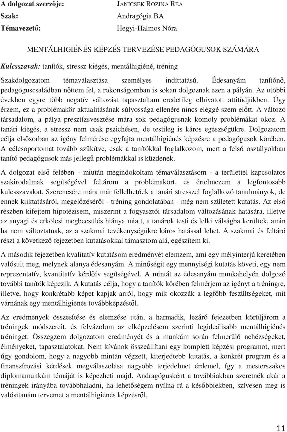 Az utóbbi években egyre több negatív változást tapasztaltam eredetileg elhivatott attitdjükben. Úgy érzem, ez a problémakör aktualitásának súlyossága ellenére nincs eléggé szem eltt.