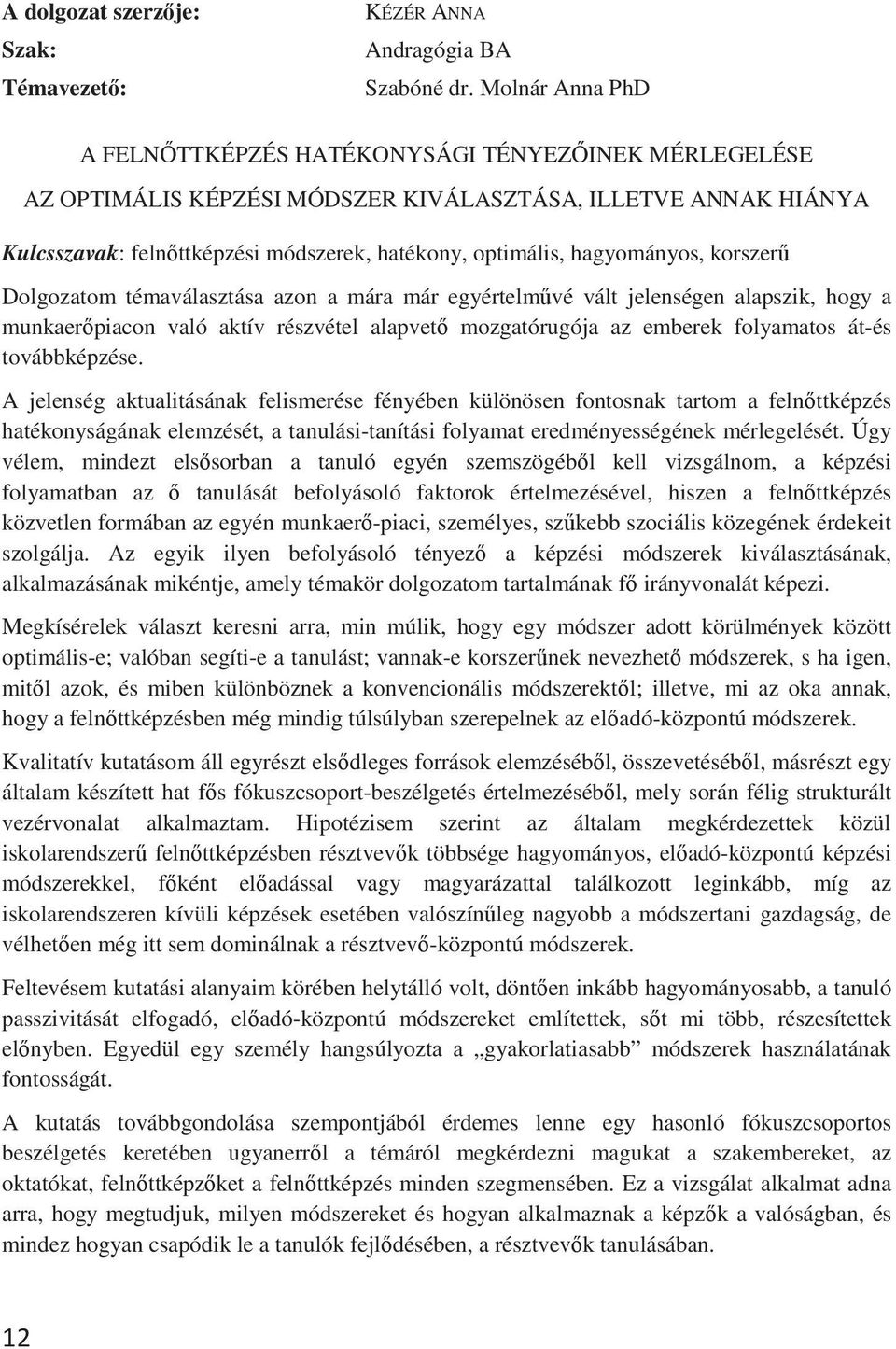 hagyományos, korszer Dolgozatom témaválasztása azon a mára már egyértelmvé vált jelenségen alapszik, hogy a munkaerpiacon való aktív részvétel alapvet mozgatórugója az emberek folyamatos át-és