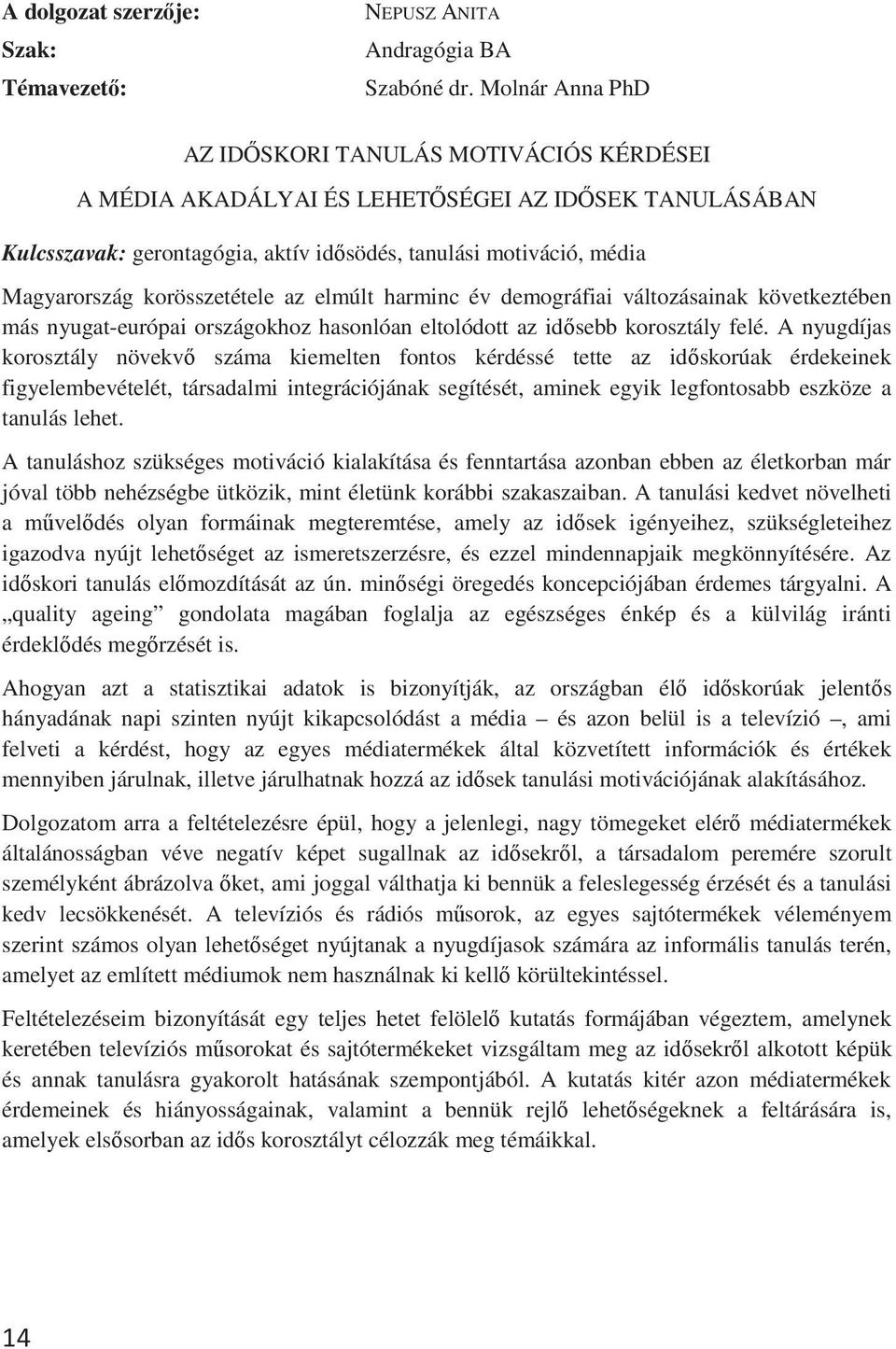 korösszetétele az elmúlt harminc év demográfiai változásainak következtében más nyugat-európai országokhoz hasonlóan eltolódott az idsebb korosztály felé.