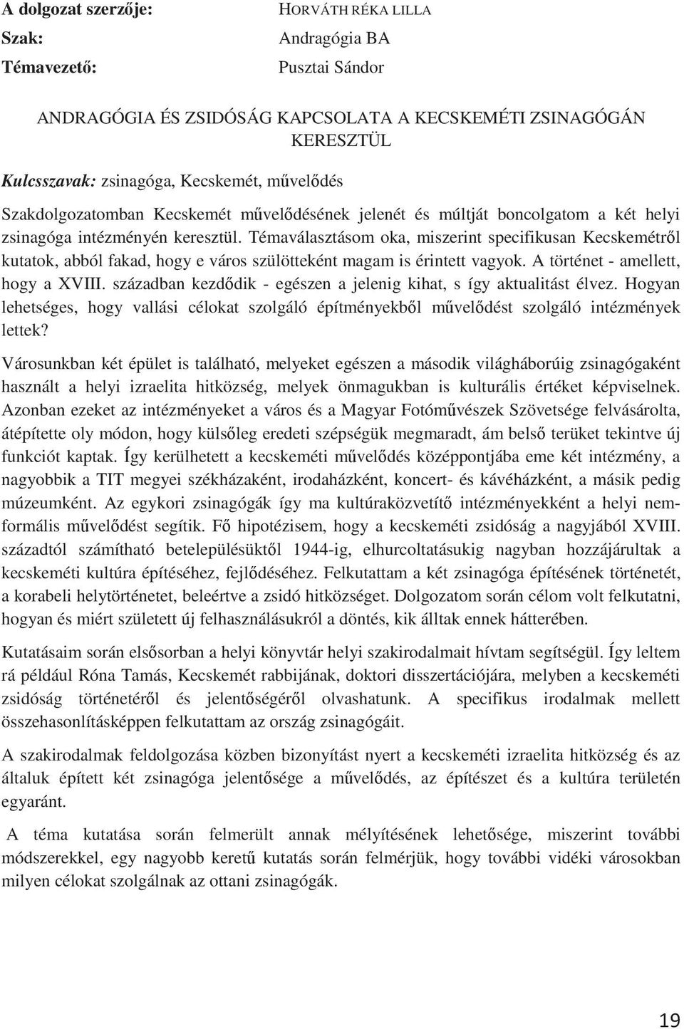 Témaválasztásom oka, miszerint specifikusan Kecskemétrl kutatok, abból fakad, hogy e város szülötteként magam is érintett vagyok. A történet - amellett, hogy a XVIII.