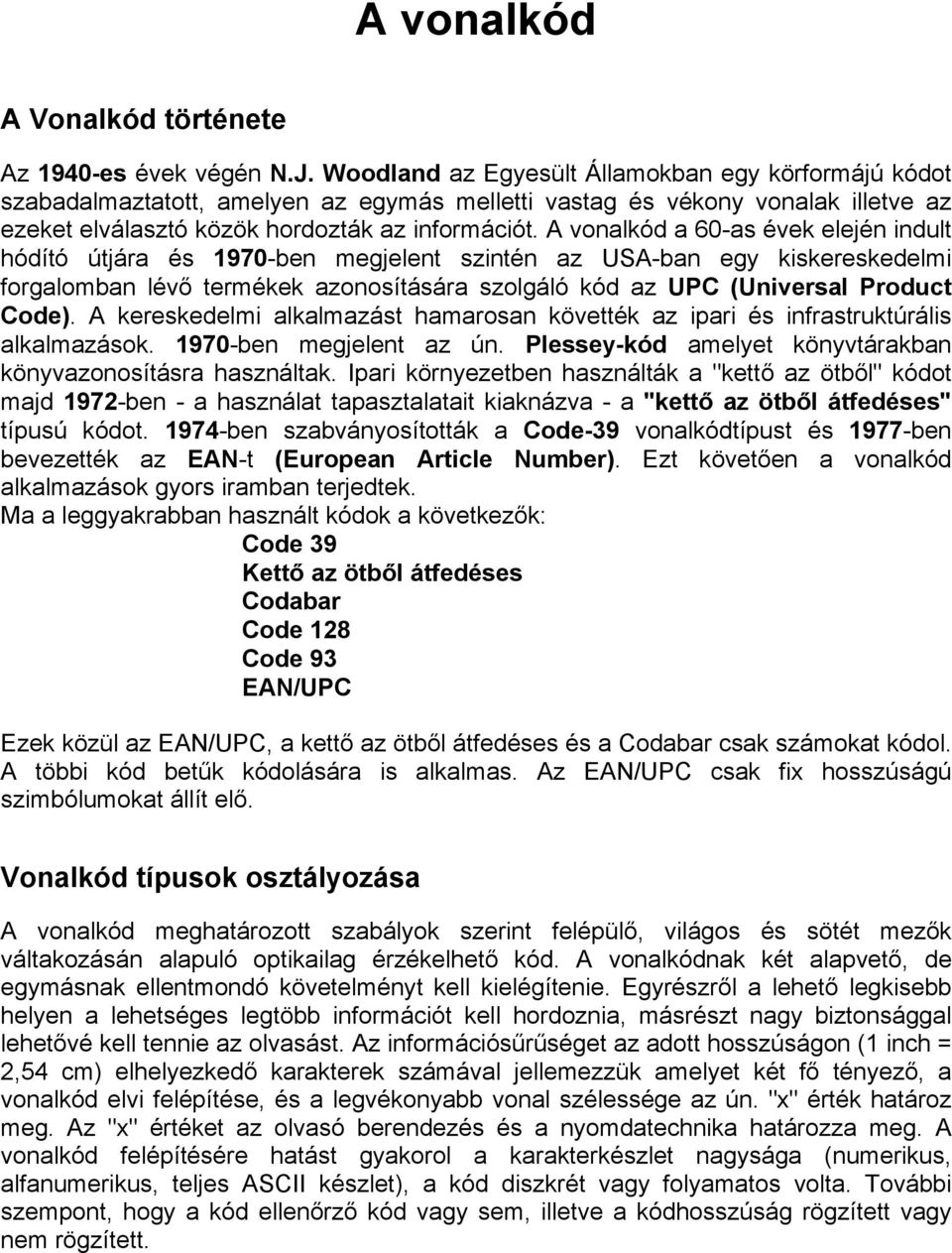 A vonalkód a 60-as évek elején indult hódító útjára és 1970-ben megjelent szintén az USA-ban egy kiskereskedelmi forgalomban lévő termékek azonosítására szolgáló kód az UPC (Universal Product Code).