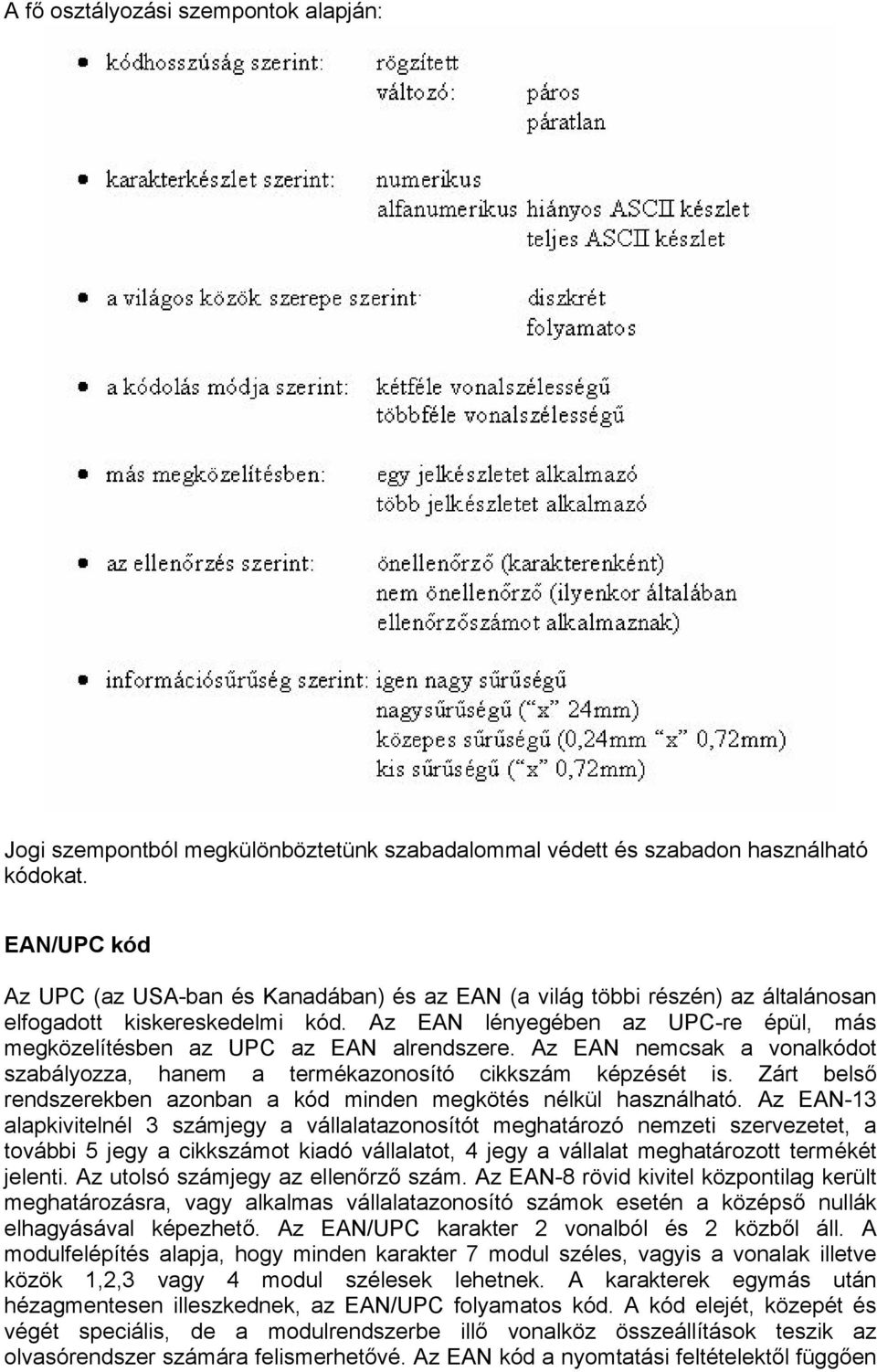 Az EAN lényegében az UPC-re épül, más megközelítésben az UPC az EAN alrendszere. Az EAN nemcsak a vonalkódot szabályozza, hanem a termékazonosító cikkszám képzését is.