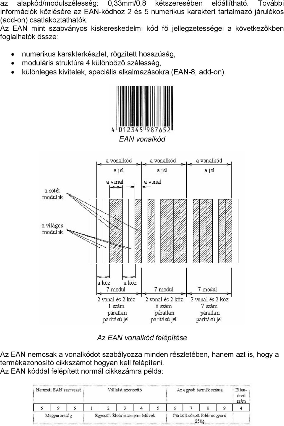 Az EAN mint szabványos kiskereskedelmi kód fő jellegzetességei a következőkben foglalhatók össze: numerikus karakterkészlet, rögzített hosszúság, moduláris
