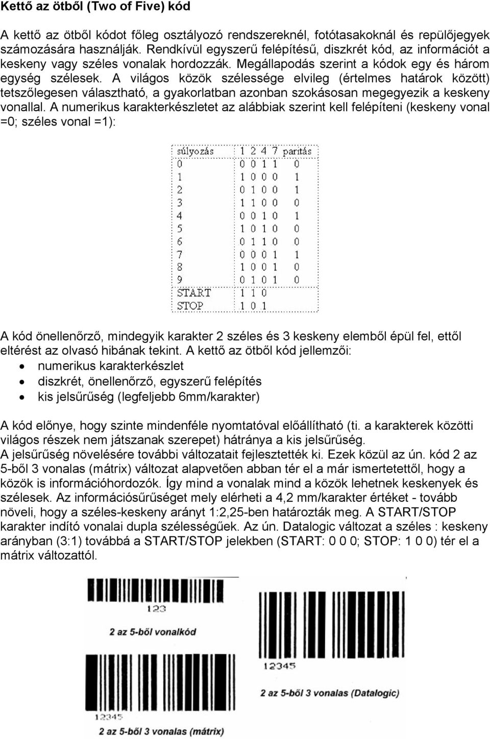 A világos közök szélessége elvileg (értelmes határok között) tetszőlegesen választható, a gyakorlatban azonban szokásosan megegyezik a keskeny vonallal.