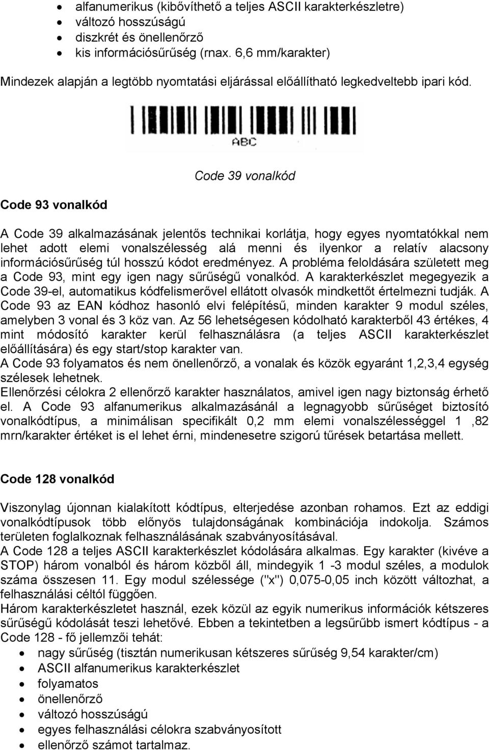 Code 93 vonalkód Code 39 vonalkód A Code 39 alkalmazásának jelentős technikai korlátja, hogy egyes nyomtatókkal nem lehet adott elemi vonalszélesség alá menni és ilyenkor a relatív alacsony