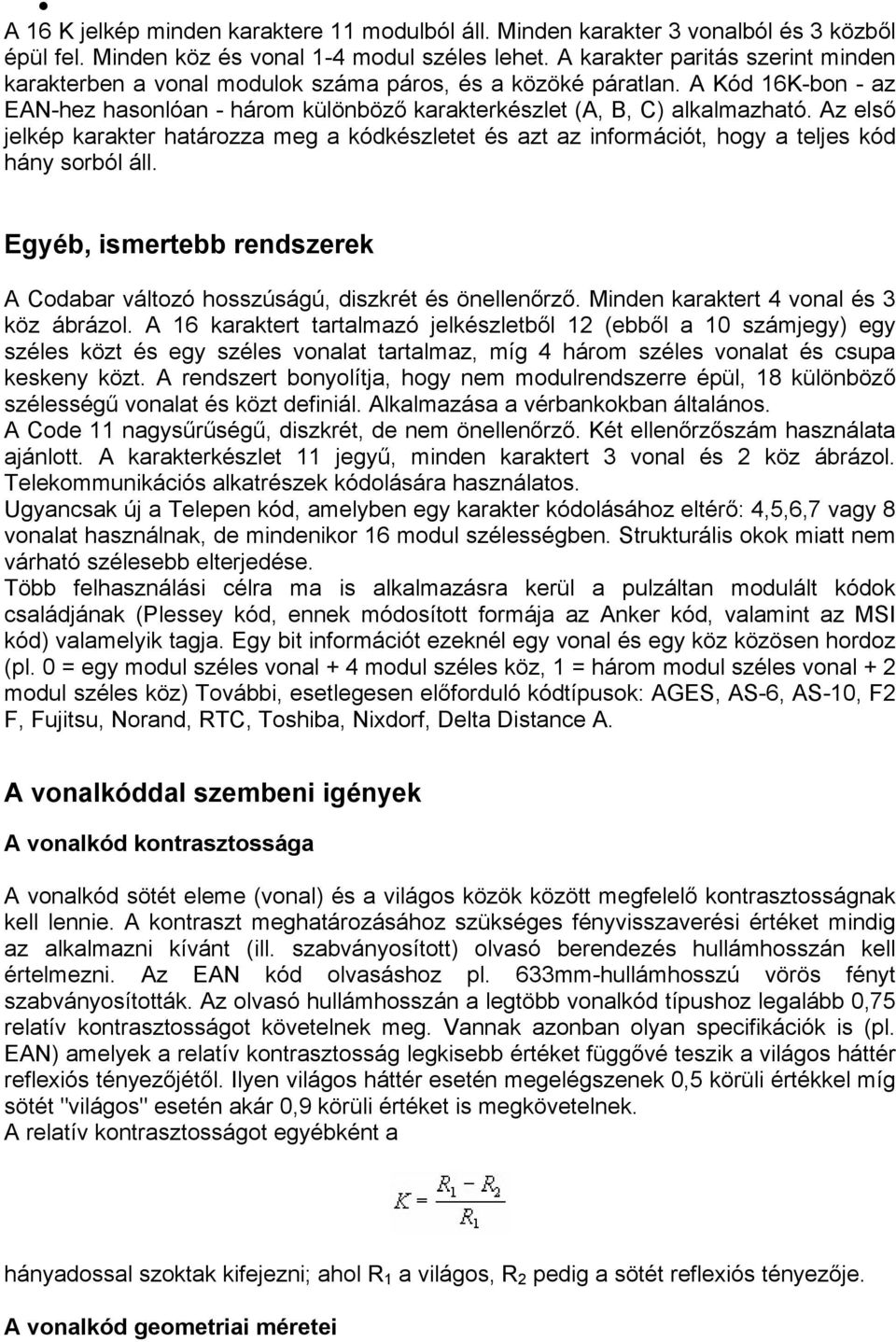 Az első jelkép karakter határozza meg a kódkészletet és azt az információt, hogy a teljes kód hány sorból áll. Egyéb, ismertebb rendszerek A Codabar változó hosszúságú, diszkrét és önellenőrző.