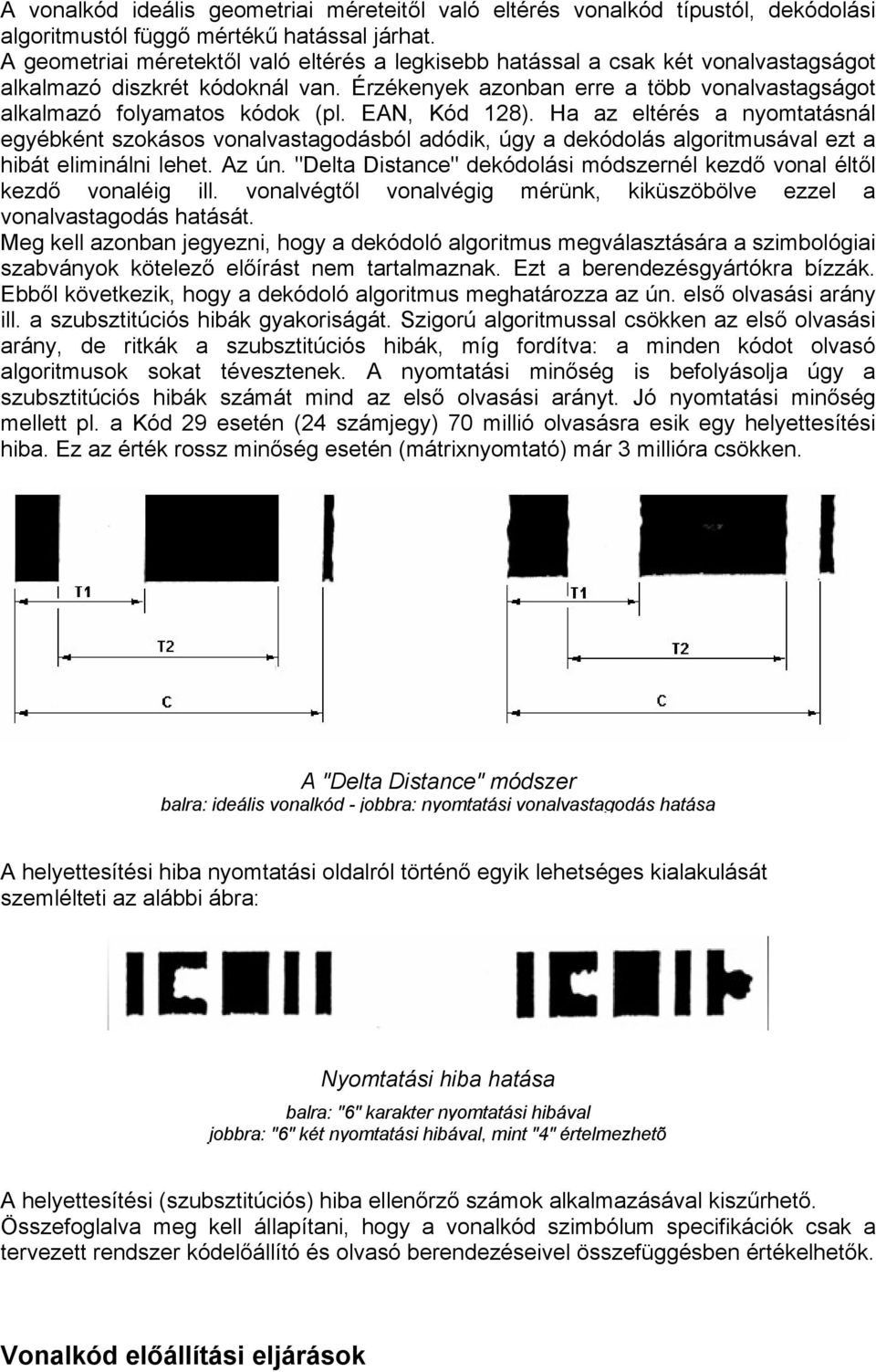 EAN, Kód 128). Ha az eltérés a nyomtatásnál egyébként szokásos vonalvastagodásból adódik, úgy a dekódolás algoritmusával ezt a hibát eliminálni lehet. Az ún.