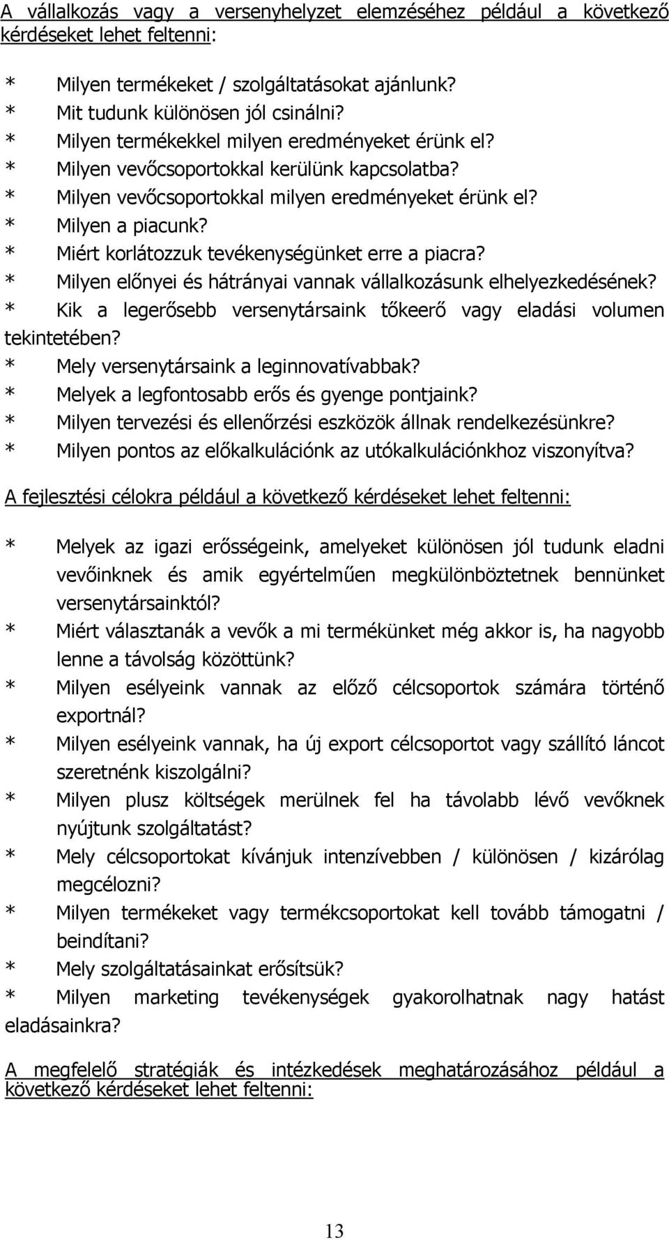 * Miért korlátozzuk tevékenységünket erre a piacra? * Milyen előnyei és hátrányai vannak vállalkozásunk elhelyezkedésének? * Kik a legerősebb versenytársaink tőkeerő vagy eladási volumen tekintetében?