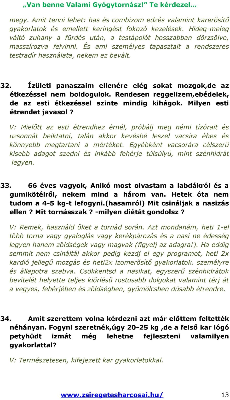 Ízületi panaszaim ellenére elég sokat mozgok,de az étkezéssel nem boldogulok. Rendesen reggelizem,ebédelek, de az esti étkezéssel szinte mindig kihágok. Milyen esti étrendet javasol?