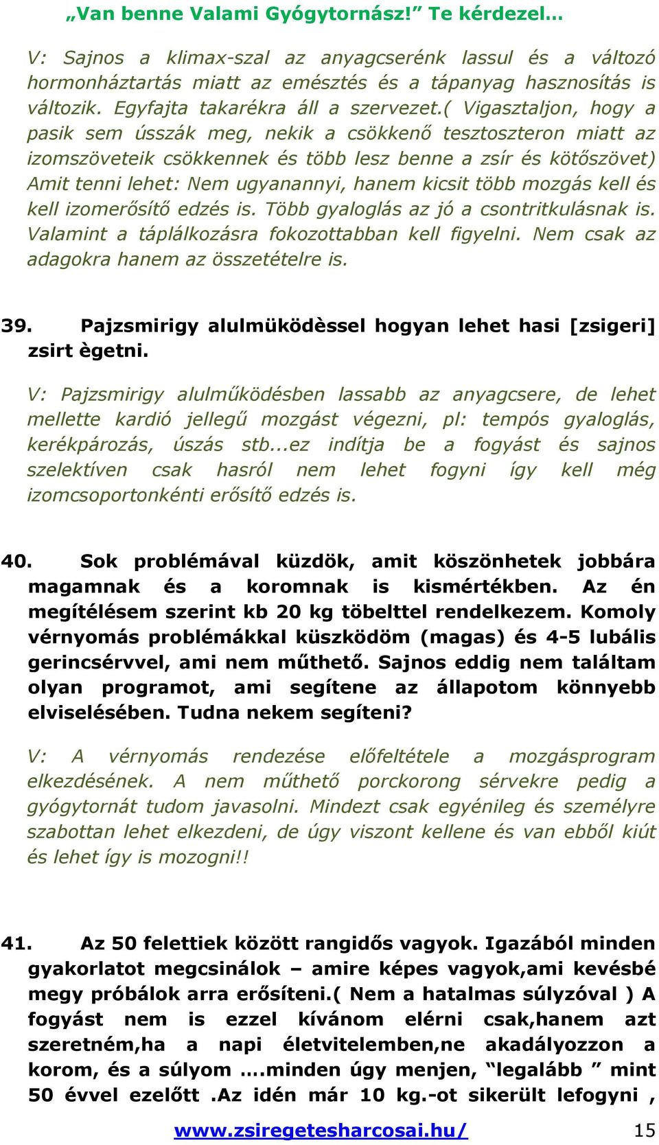 több mozgás kell és kell izomerősítő edzés is. Több gyaloglás az jó a csontritkulásnak is. Valamint a táplálkozásra fokozottabban kell figyelni. Nem csak az adagokra hanem az összetételre is. 39.