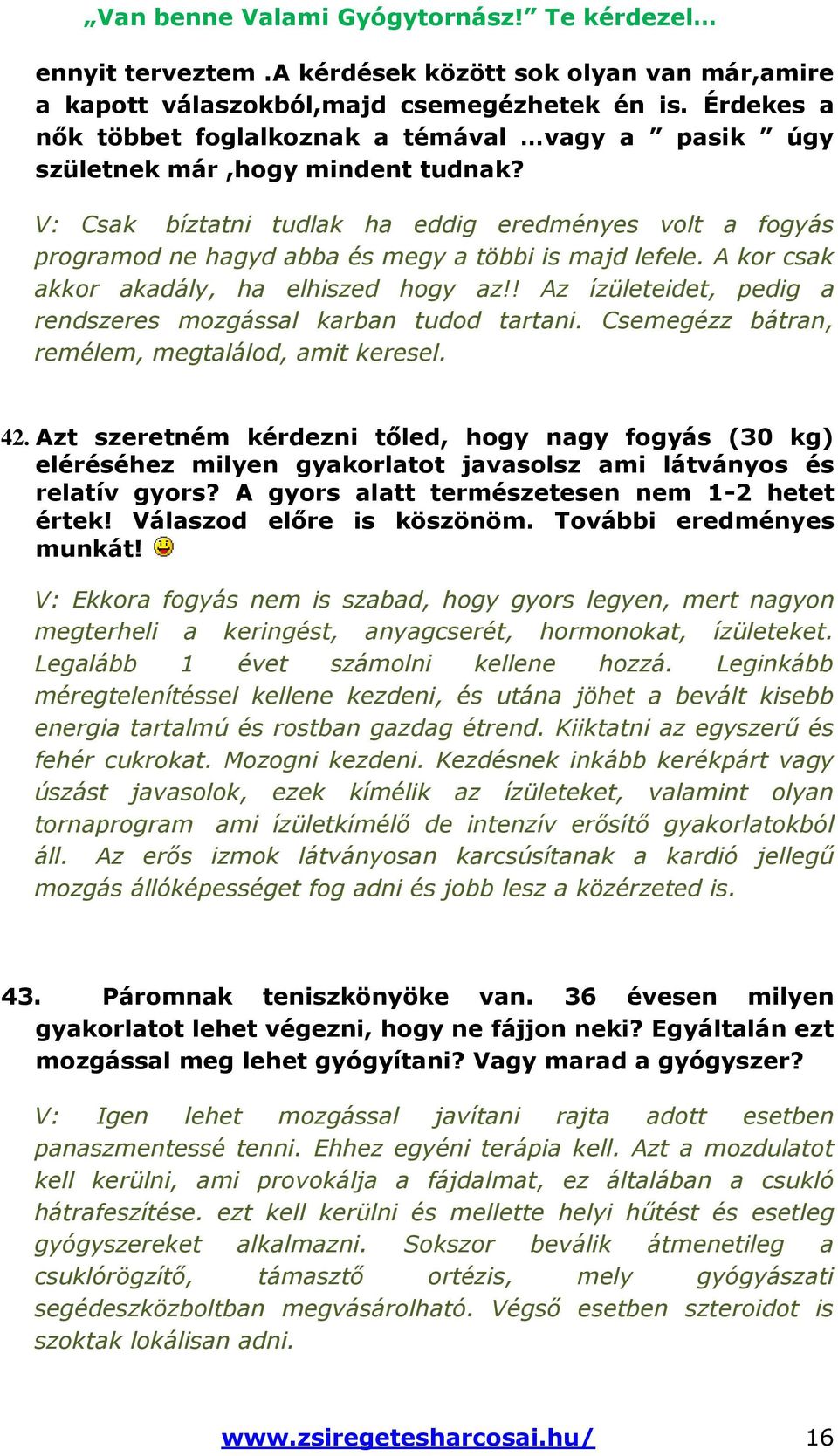 V: Csak bíztatni tudlak ha eddig eredményes volt a fogyás programod ne hagyd abba és megy a többi is majd lefele. A kor csak akkor akadály, ha elhiszed hogy az!