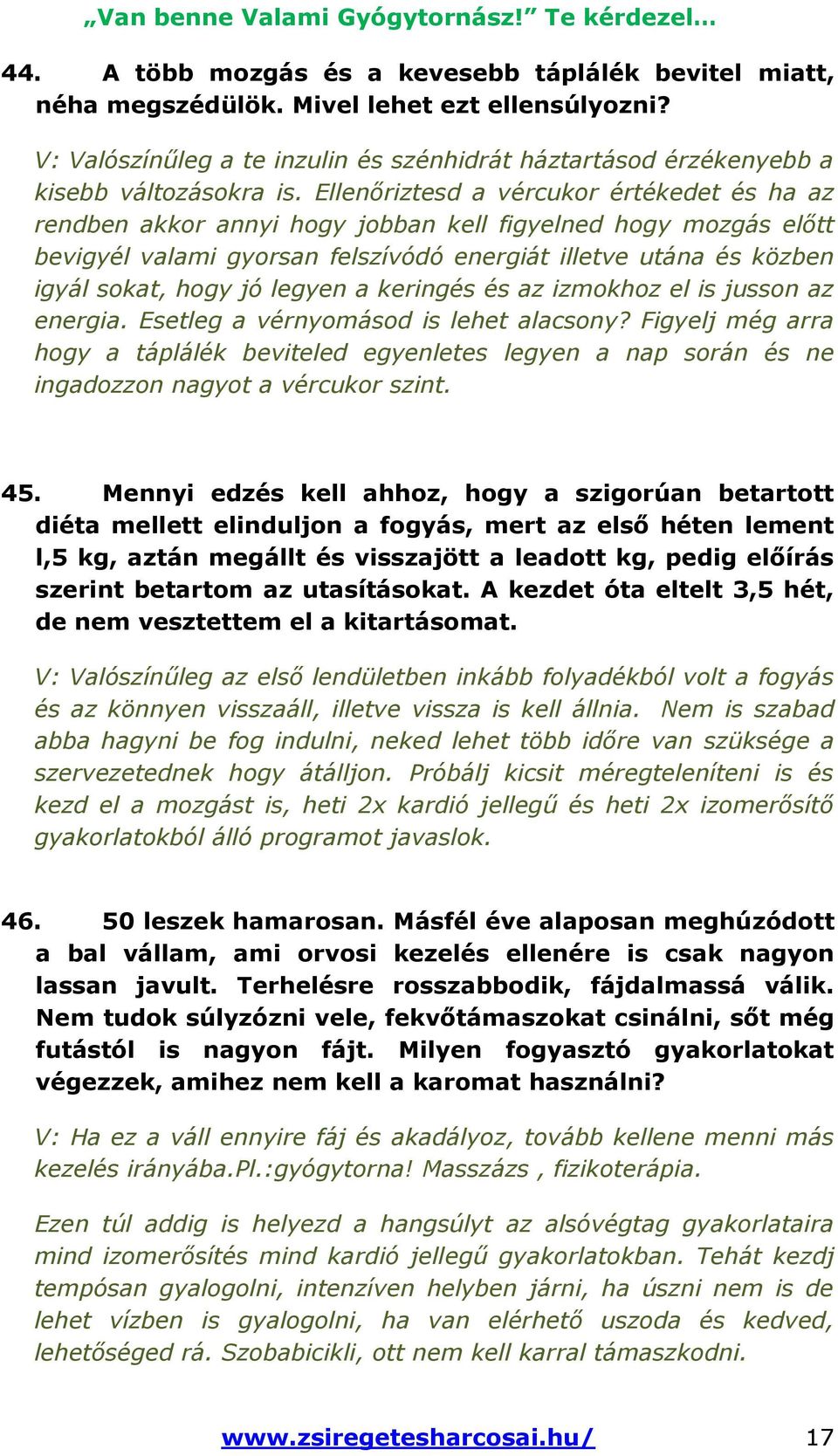 legyen a keringés és az izmokhoz el is jusson az energia. Esetleg a vérnyomásod is lehet alacsony?