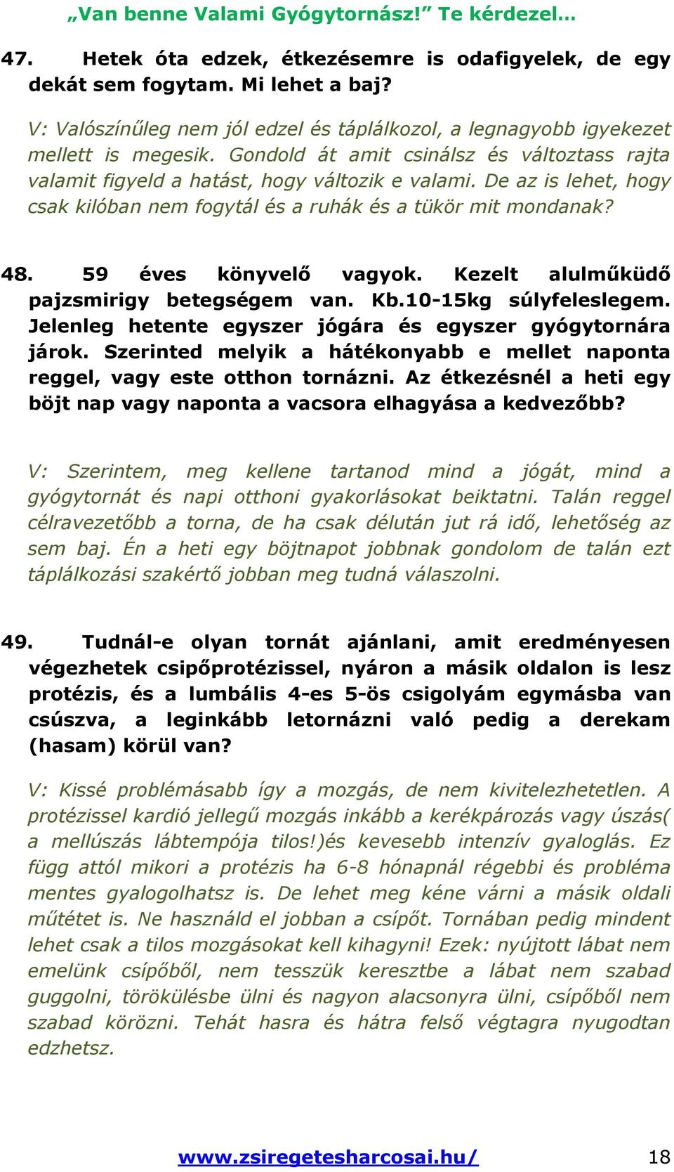 59 éves könyvelő vagyok. Kezelt alulműküdő pajzsmirigy betegségem van. Kb.10-15kg súlyfeleslegem. Jelenleg hetente egyszer jógára és egyszer gyógytornára járok.