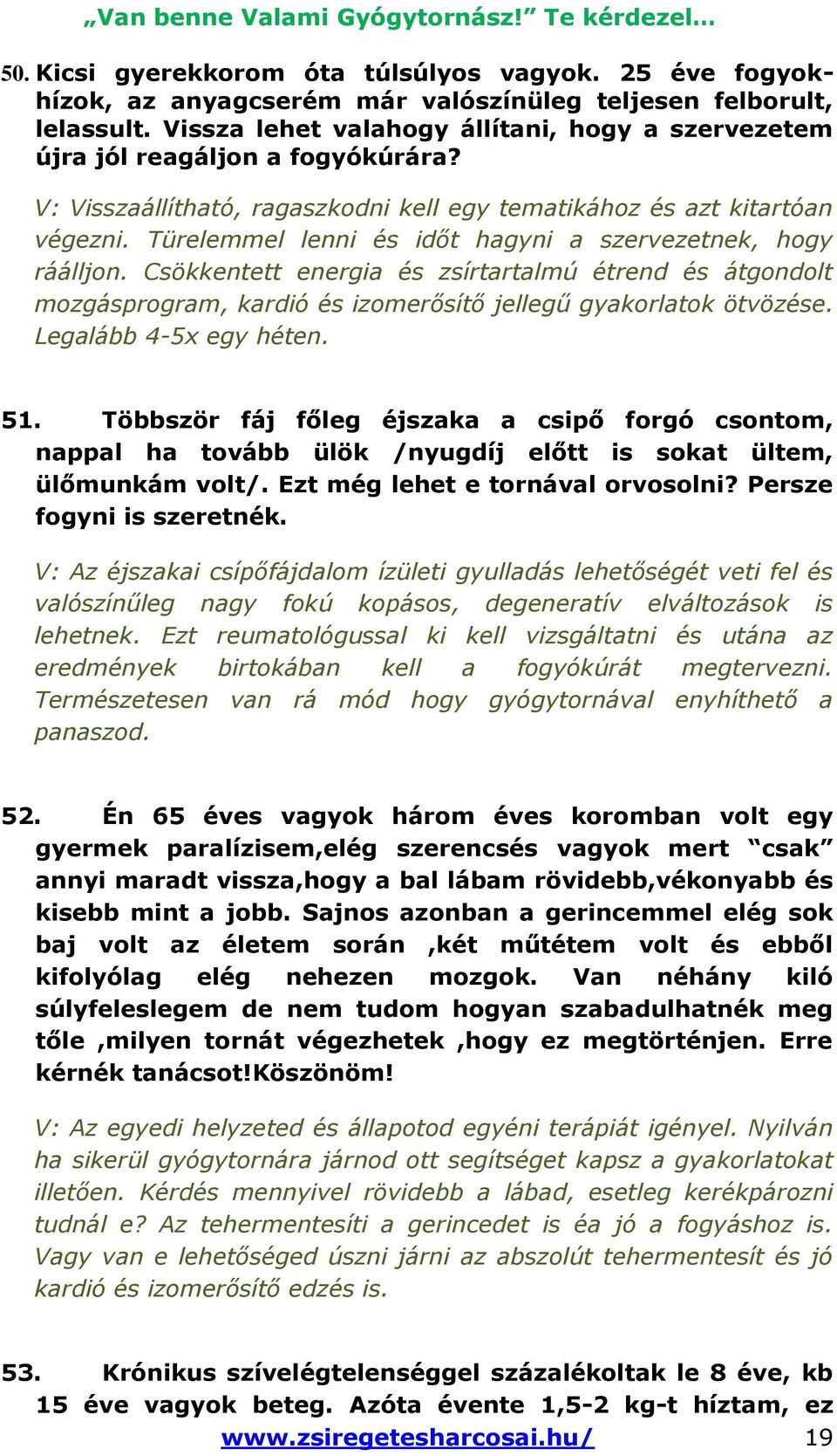 Türelemmel lenni és időt hagyni a szervezetnek, hogy ráálljon. Csökkentett energia és zsírtartalmú étrend és átgondolt mozgásprogram, kardió és izomerősítő jellegű gyakorlatok ötvözése.