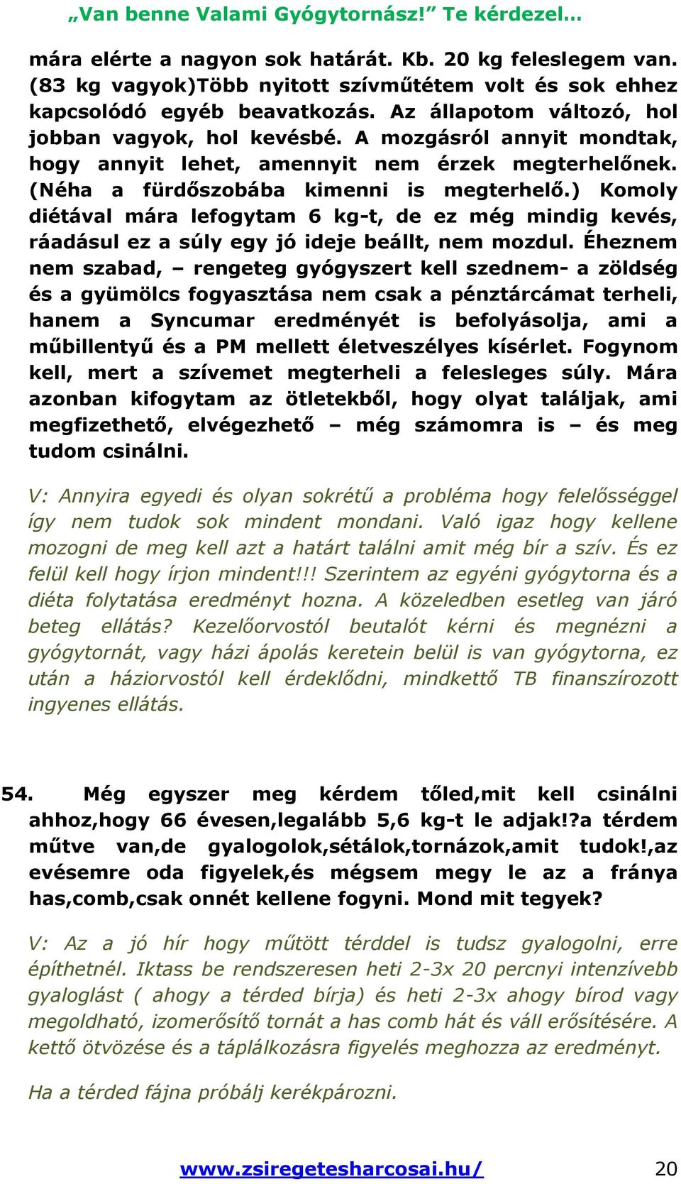 ) Komoly diétával mára lefogytam 6 kg-t, de ez még mindig kevés, ráadásul ez a súly egy jó ideje beállt, nem mozdul.