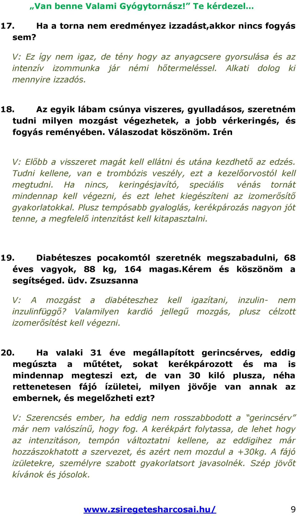 Irén V: Előbb a visszeret magát kell ellátni és utána kezdhető az edzés. Tudni kellene, van e trombózis veszély, ezt a kezelőorvostól kell megtudni.