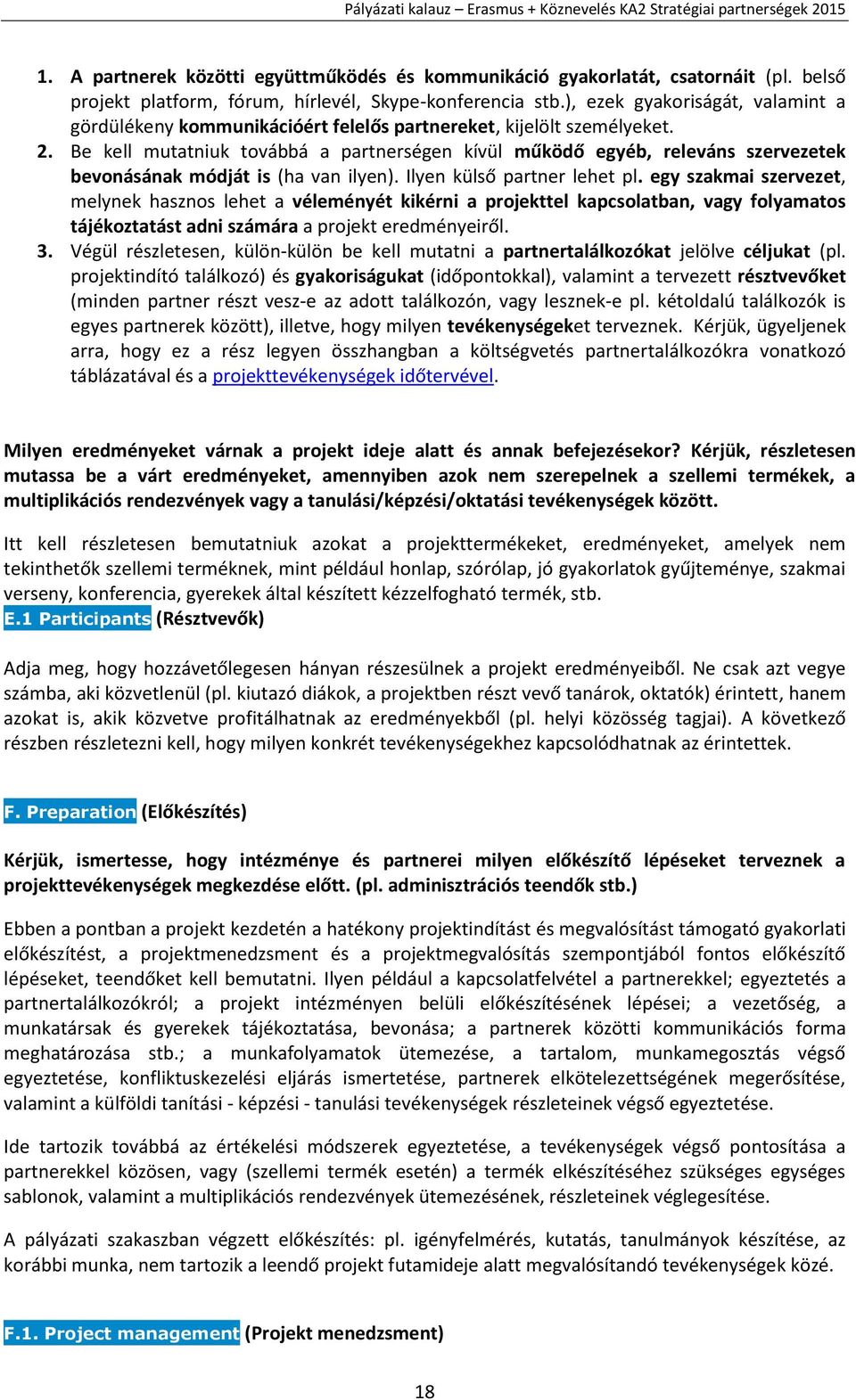 Be kell mutatniuk továbbá a partnerségen kívül működő egyéb, releváns szervezetek bevonásának módját is (ha van ilyen). Ilyen külső partner lehet pl.