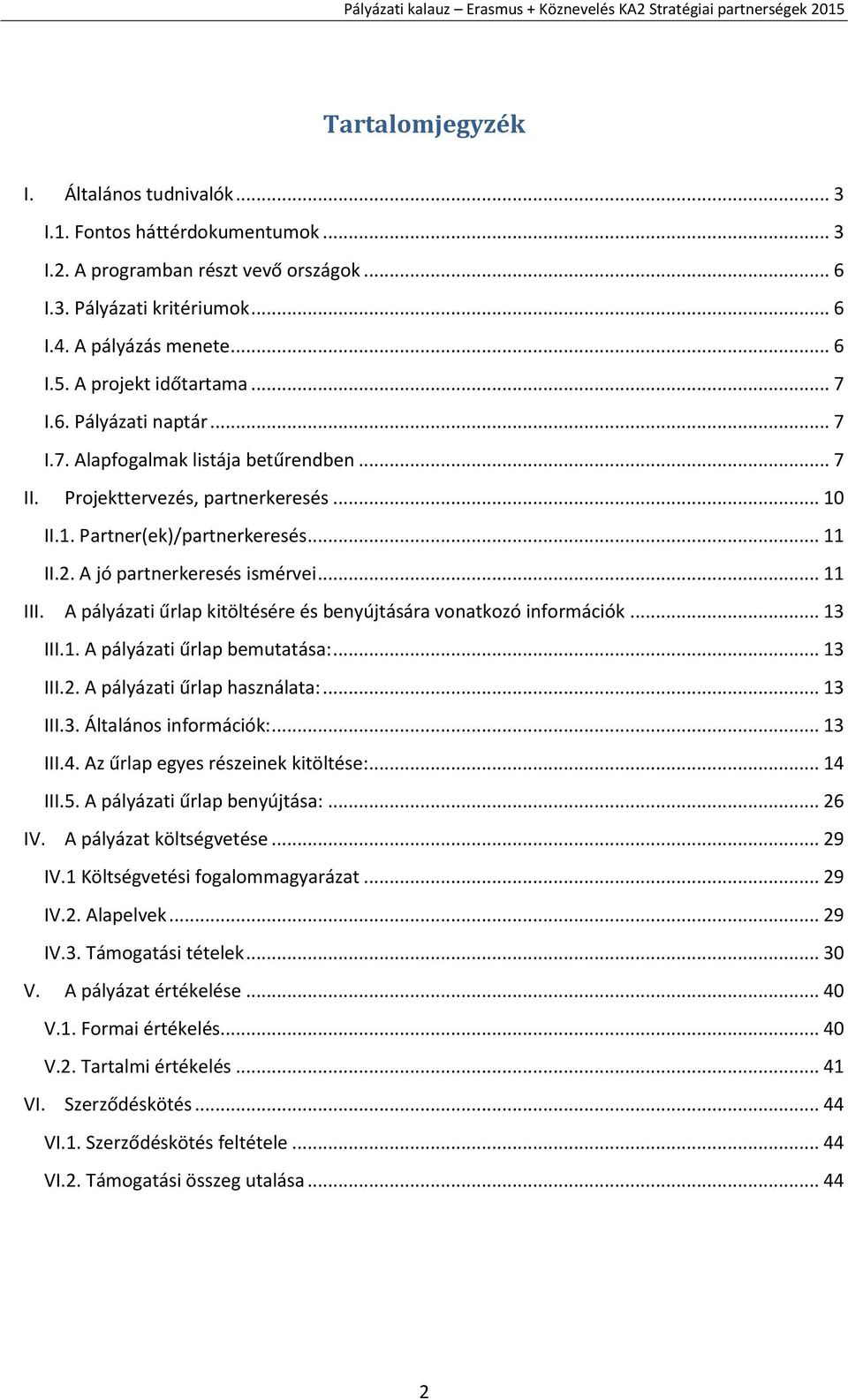 A jó partnerkeresés ismérvei... 11 III. A pályázati űrlap kitöltésére és benyújtására vonatkozó információk... 13 III.1. A pályázati űrlap bemutatása:... 13 III.2. A pályázati űrlap használata:.