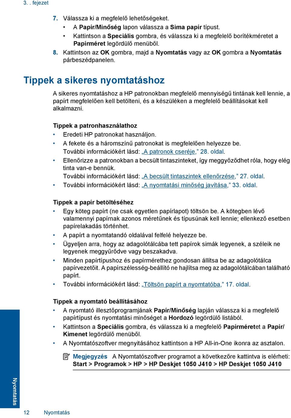 Tippek a sikeres nyomtatáshoz A sikeres nyomtatáshoz a HP patronokban megfelelő mennyiségű tintának kell lennie, a papírt megfelelően kell betölteni, és a készüléken a megfelelő beállításokat kell