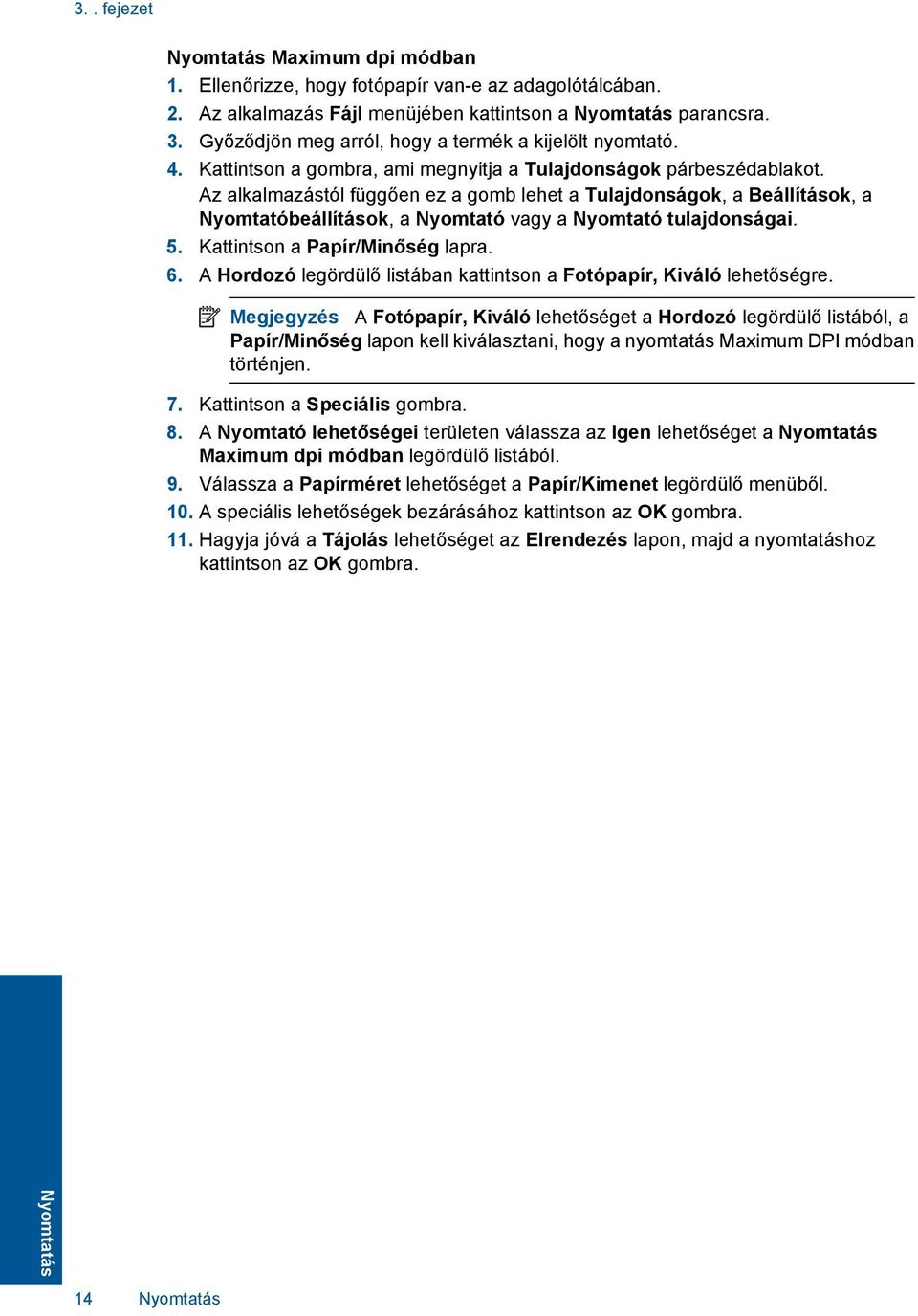 Az alkalmazástól függően ez a gomb lehet a Tulajdonságok, a Beállítások, a Nyomtatóbeállítások, a Nyomtató vagy a Nyomtató tulajdonságai. 5. Kattintson a Papír/Minőség lapra. 6.