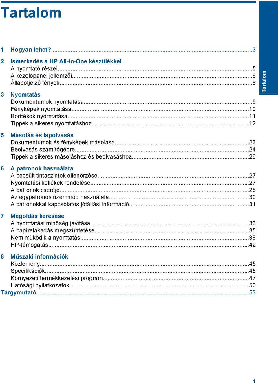 ..24 Tippek a sikeres másoláshoz és beolvasáshoz...26 6 A patronok használata A becsült tintaszintek ellenőrzése...27 Nyomtatási kellékek rendelése...27 A patronok cseréje.