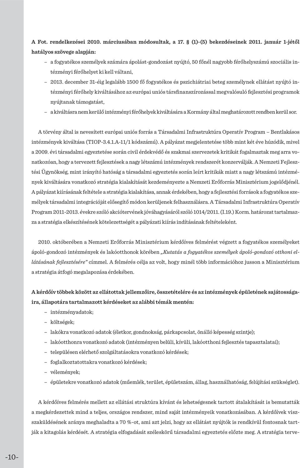 december 31-éig legalább 1500 fő fogyatékos és pszichiátriai beteg személynek ellátást nyújtó intézményi férőhely kiváltásához az európai uniós társfinanszírozással megvalósuló fejlesztési programok