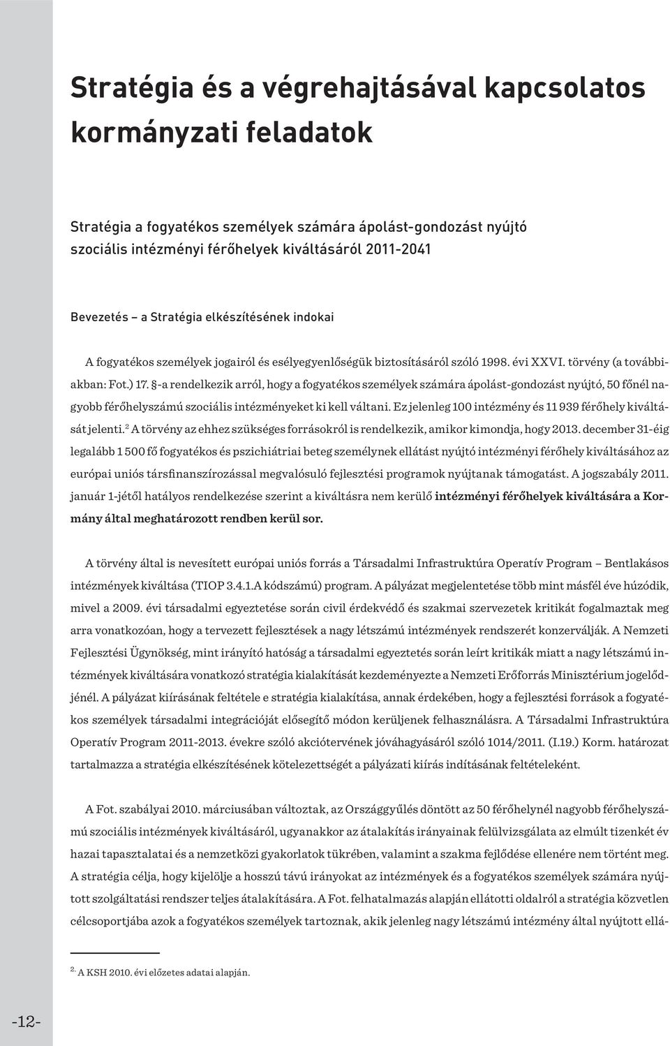 -a rendelkezik arról, hogy a fogyatékos személyek számára ápolást-gondozást nyújtó, 50 főnél nagyobb férőhelyszámú szociális intézményeket ki kell váltani.