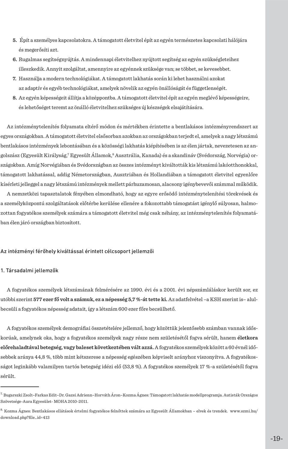 A támogatott lakhatás során ki lehet használni azokat az adaptív és egyéb technológiákat, amelyek növelik az egyén önállóságát és függetlenségét. 8. Az egyén képességeit állítja a középpontba.
